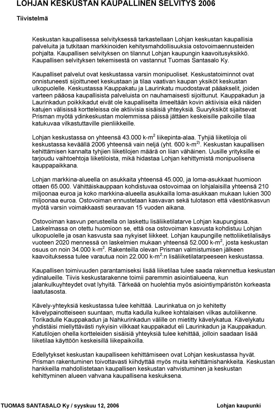 Kaupalliset palvelut ovat keskustassa varsin monipuoliset. Keskustatoiminnot ovat onnistuneesti sijoittuneet keskustaan ja tilaa vaativan kaupan yksiköt keskustan ulkopuolelle.
