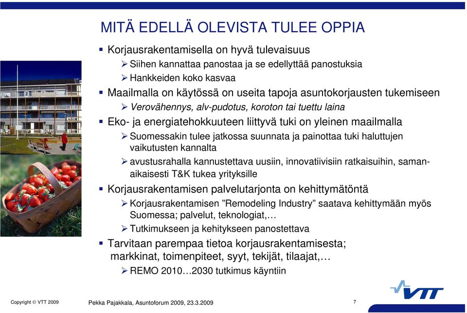 haluttujen vaikutusten kannalta avustusrahalla kannustettava uusiin, innovatiivisiin ratkaisuihin, samanaikaisesti T&K tukea yrityksille Korjausrakentamisen palvelutarjonta on kehittymätöntä