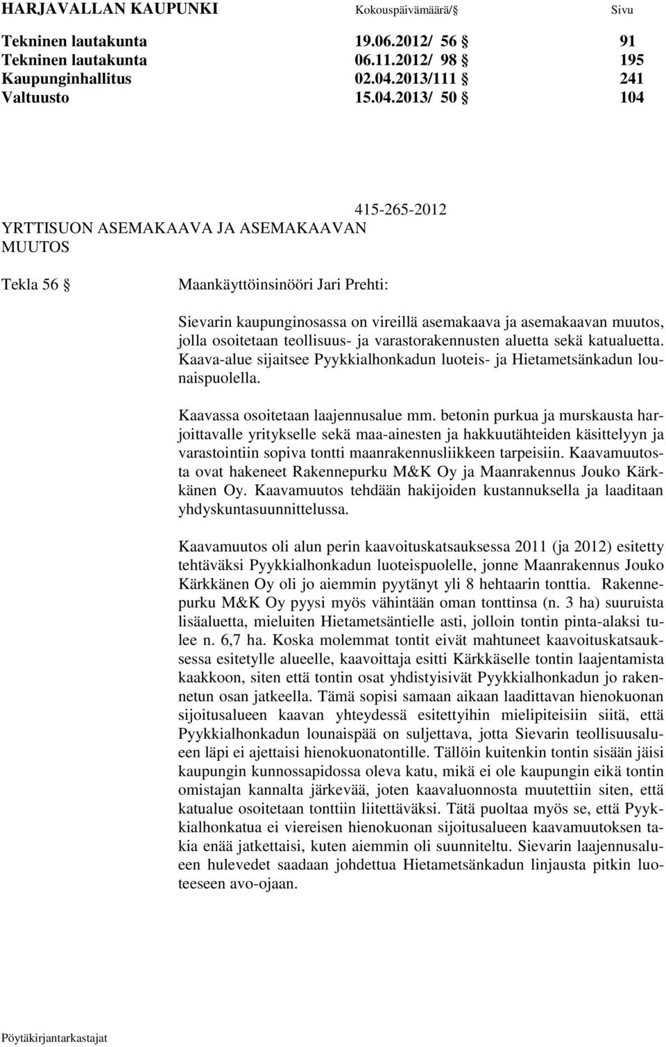 2013/ 50 104 415-265-2012 YRTTISUON ASEMAKAAVA JA ASEMAKAAVAN MUUTOS Tekla 56 Maankäyttöinsinööri Jari Prehti: Sievarin kaupunginosassa on vireillä asemakaava ja asemakaavan muutos, jolla osoitetaan