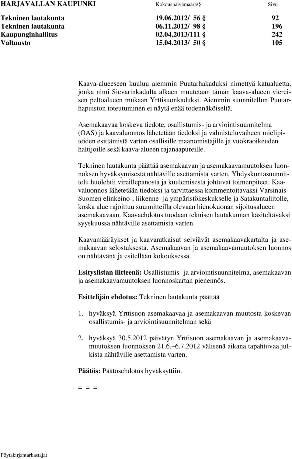 2013/ 50 105 Kaava-alueeseen kuuluu aiemmin Puutarhakaduksi nimettyä katualuetta, jonka nimi Sievarinkadulta alkaen muutetaan tämän kaava-alueen viereisen peltoalueen mukaan Yrttisuonkaduksi.