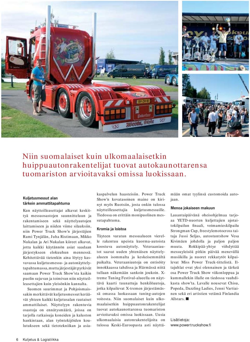 Power Truck Show n järjestäjien Rami Tynjälän, Juha Ristimaan, Mikko Nukalan ja Ari Nukalan kiireet alkavat, jotta kaikki käytännön asiat saadaan järjestykseen elokuuhun mennessä.