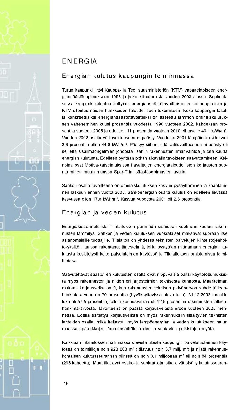 Koko kaupungin tasolla konkreettisiksi energiansäästötavoitteiksi on asetettu lämmön ominaiskulutuksen väheneminen kuusi prosenttia vuodesta 1996 vuoteen 22, kahdeksan prosenttia vuoteen 25 ja