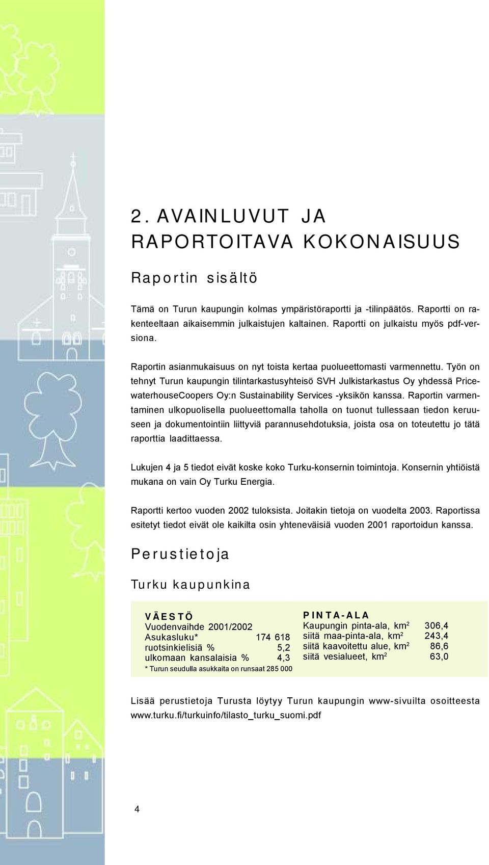 Työn on tehnyt Turun kaupungin tilintarkastusyhteisö SVH Julkistarkastus Oy yhdessä PricewaterhouseCoopers Oy:n Sustainability Services -yksikön kanssa.