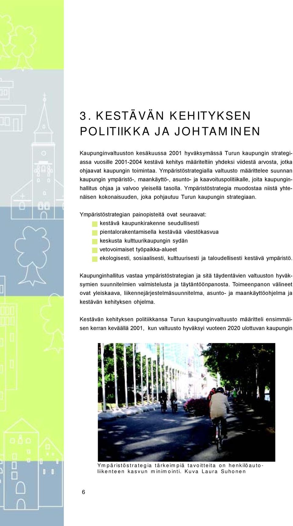 Ympäristöstrategialla valtuusto määrittelee suunnan kaupungin ympäristö-, maankäyttö-, asunto- ja kaavoituspolitiikalle, joita kaupunginhallitus ohjaa ja valvoo yleisellä tasolla.