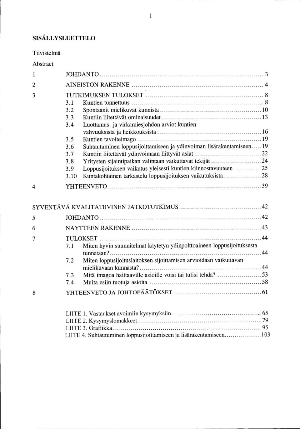 6 Suhtautuminen loppusijoittamiseen ja ydinvoiman lisärakentamiseen... 19 3. 7 Kuntiin liiteitävät ydinvoimaan liittyvät asiat... 22 3.8 Yritysten sijaintipaikan valintaan vaikuttavat tekijät... 24 3.