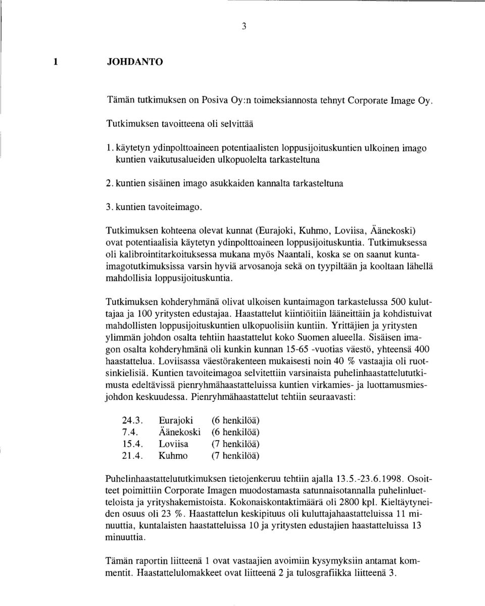 kuntien tavoiteimago. Tutkimuksen kohteena olevat kunnat (Eurajoki, Kuhmo, Loviisa, Äänekoski) ovat potentiaalisia käytetyn ydinpolttoaineen loppusijoituskuntia.