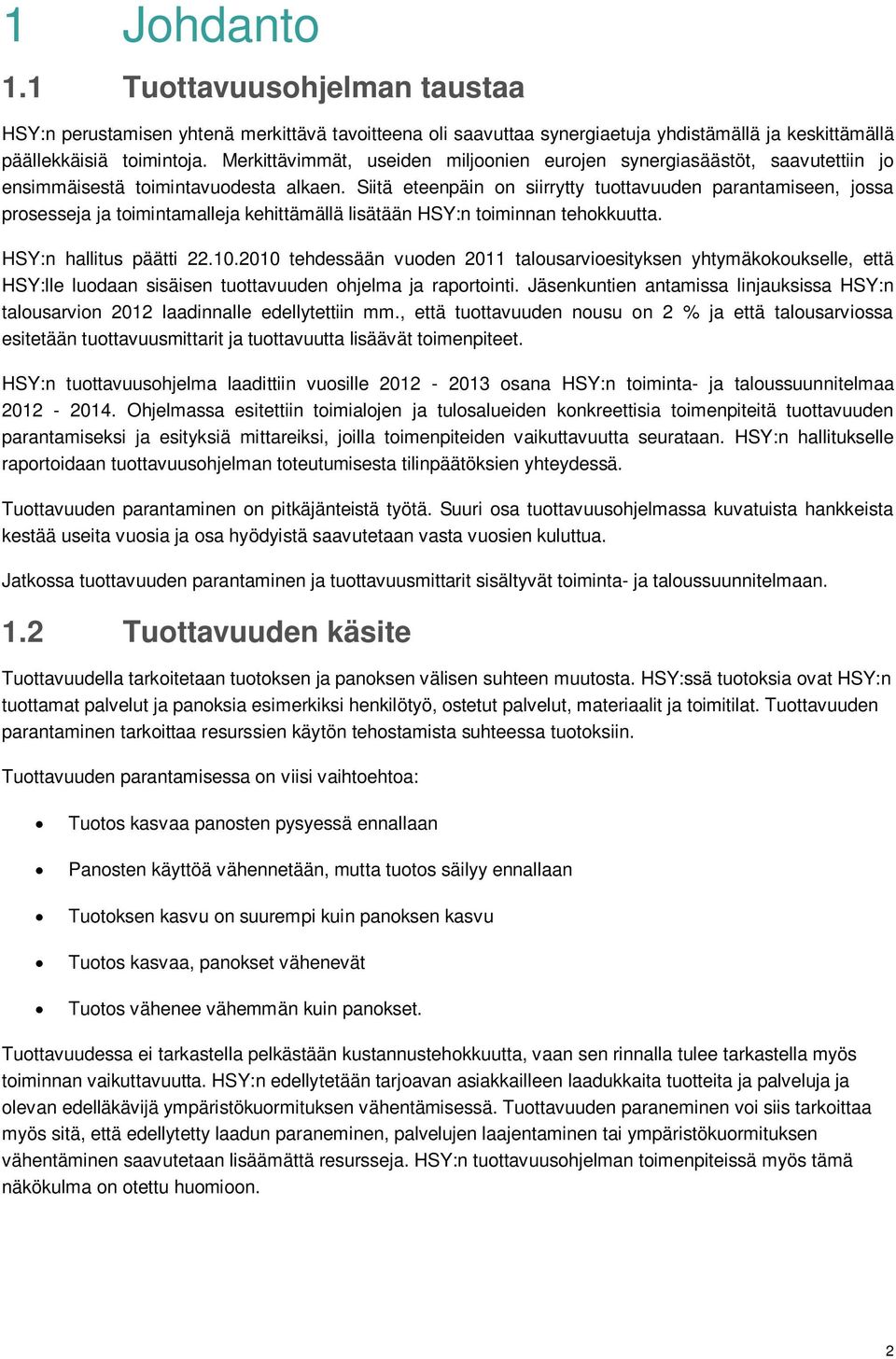 Siitä eteenpäin on siirrytty tuottavuuden parantamiseen, jossa prosesseja ja toimintamalleja kehittämällä lisätään HSY:n toiminnan tehokkuutta. HSY:n hallitus päätti 22.10.