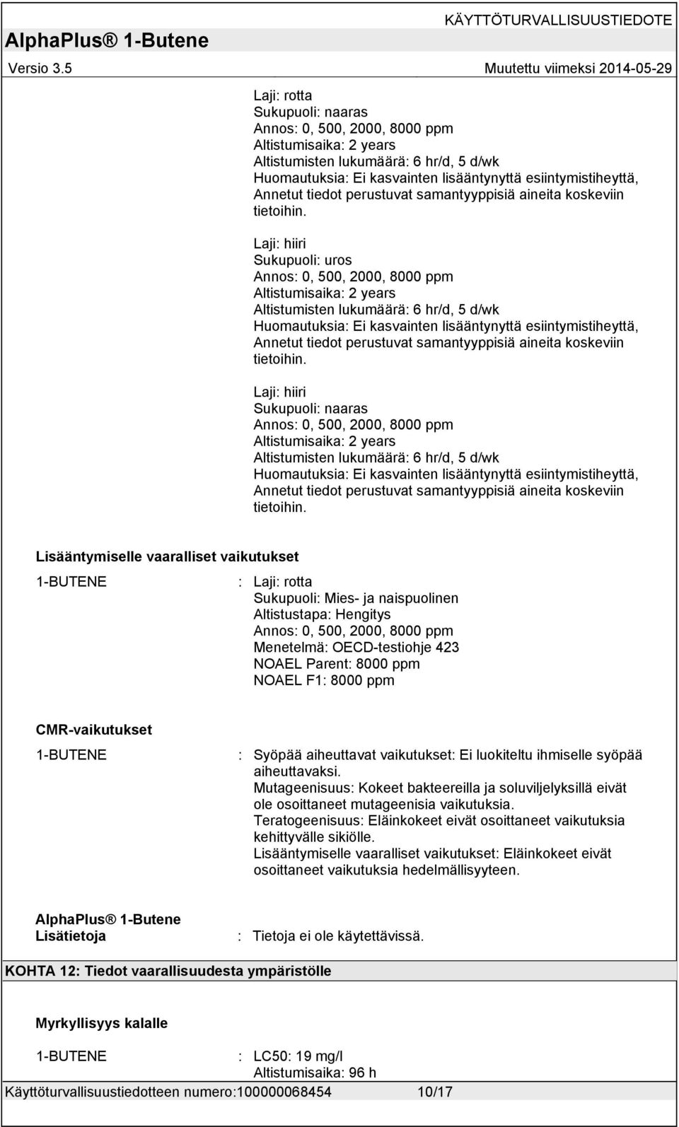 Laji: hiiri Sukupuoli: uros Annos: 0, 500, 2000, 8000 ppm Altistumisaika: 2 years Altistumisten lukumäärä: 6 hr/d, 5 d/wk Huomautuksia: Ei kasvainten lisääntynyttä esiintymistiheyttä, Annetut  Laji: