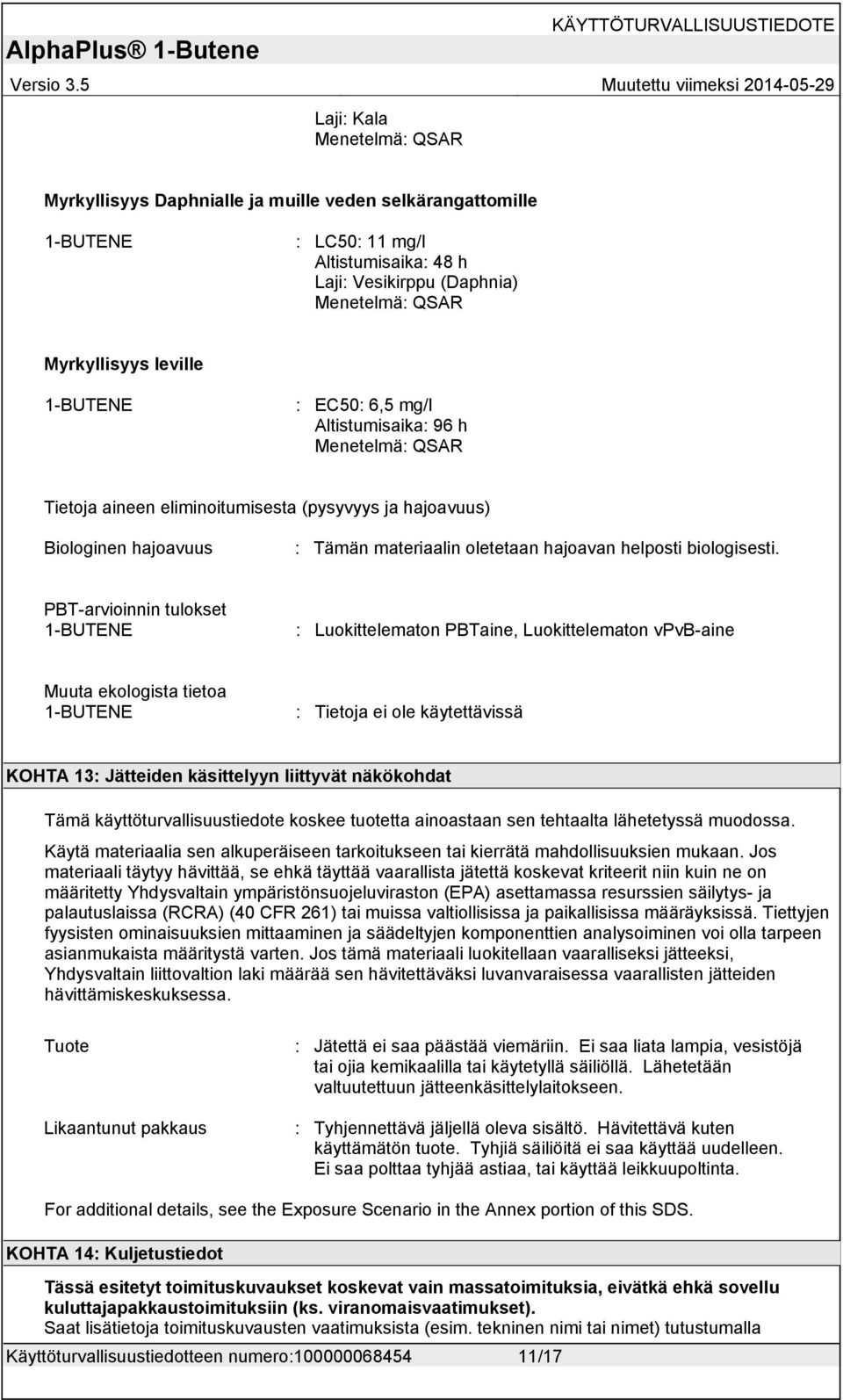 PBT-arvioinnin tulokset : Luokittelematon PBTaine, Luokittelematon vpvb-aine Muuta ekologista tietoa : Tietoja ei ole käytettävissä KOHTA 13: Jätteiden käsittelyyn liittyvät näkökohdat Tämä