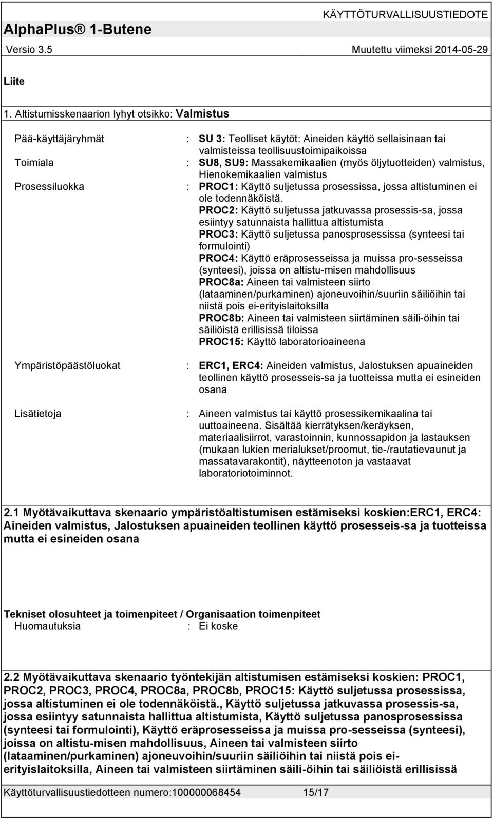 teollisuustoimipaikoissa : SU8, SU9: Massakemikaalien (myös öljytuotteiden) valmistus, Hienokemikaalien valmistus : PROC1: Käyttö suljetussa prosessissa, jossa altistuminen ei ole todennäköistä.