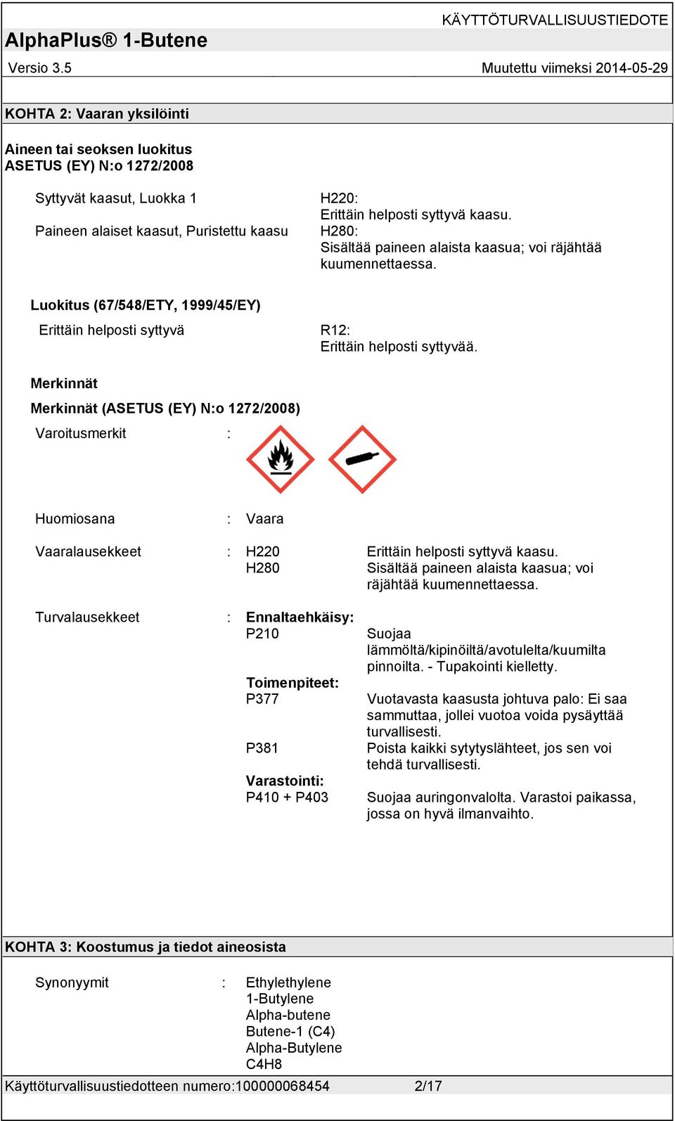 Luokitus (67/548/ETY, 1999/45/EY) Erittäin helposti syttyvä R12: Erittäin helposti syttyvää.