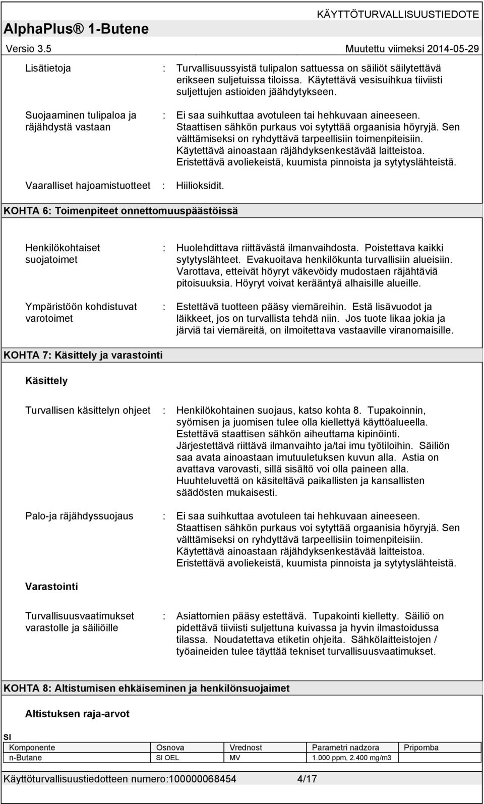 Sen välttämiseksi on ryhdyttävä tarpeellisiin toimenpiteisiin. Käytettävä ainoastaan räjähdyksenkestävää laitteistoa. Eristettävä avoliekeistä, kuumista pinnoista ja sytytyslähteistä.