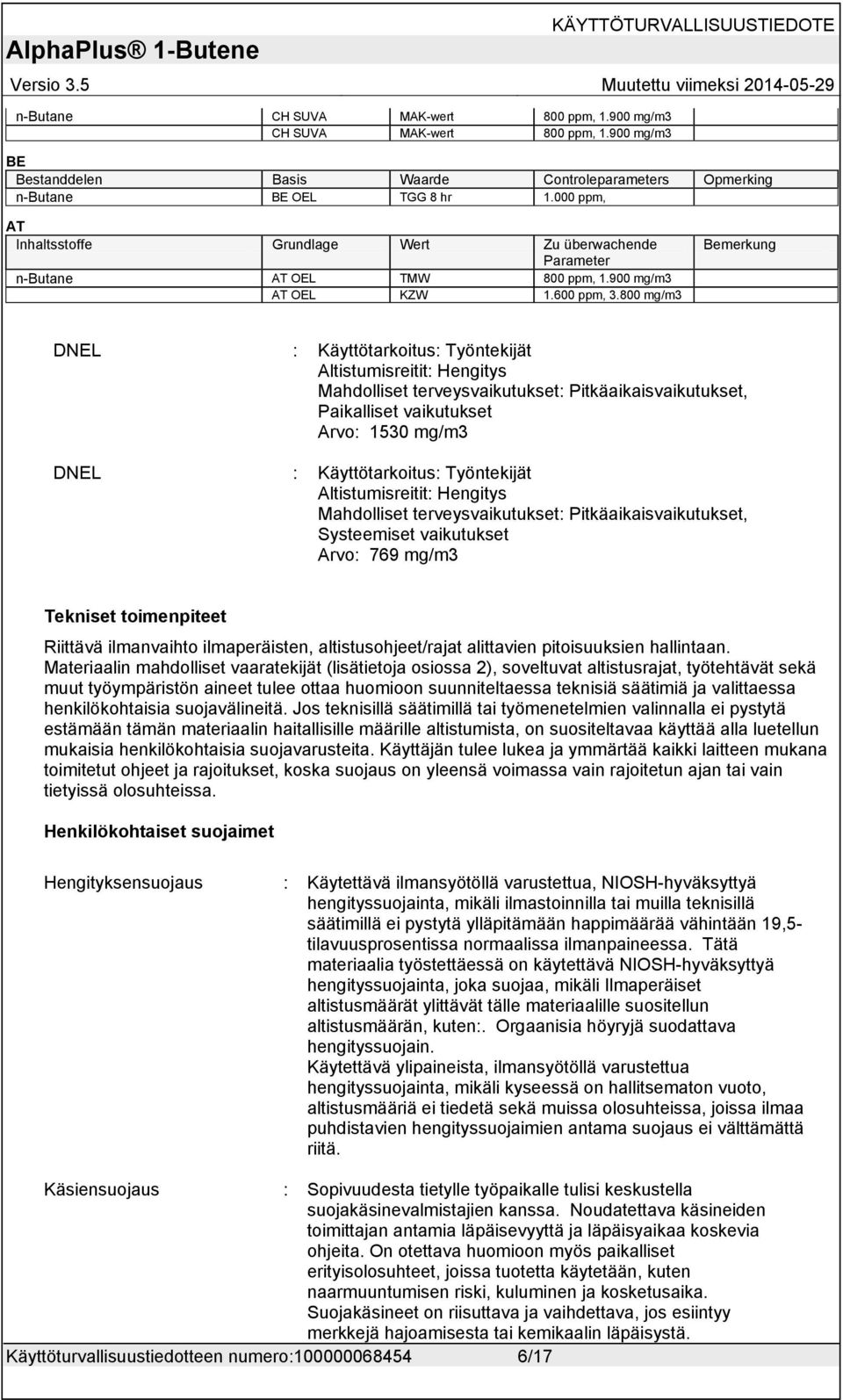 800 mg/m3 Bemerkung DNEL : Käyttötarkoitus: Työntekijät Altistumisreitit: Hengitys Mahdolliset terveysvaikutukset: Pitkäaikaisvaikutukset, Paikalliset vaikutukset Arvo: 1530 mg/m3 DNEL :