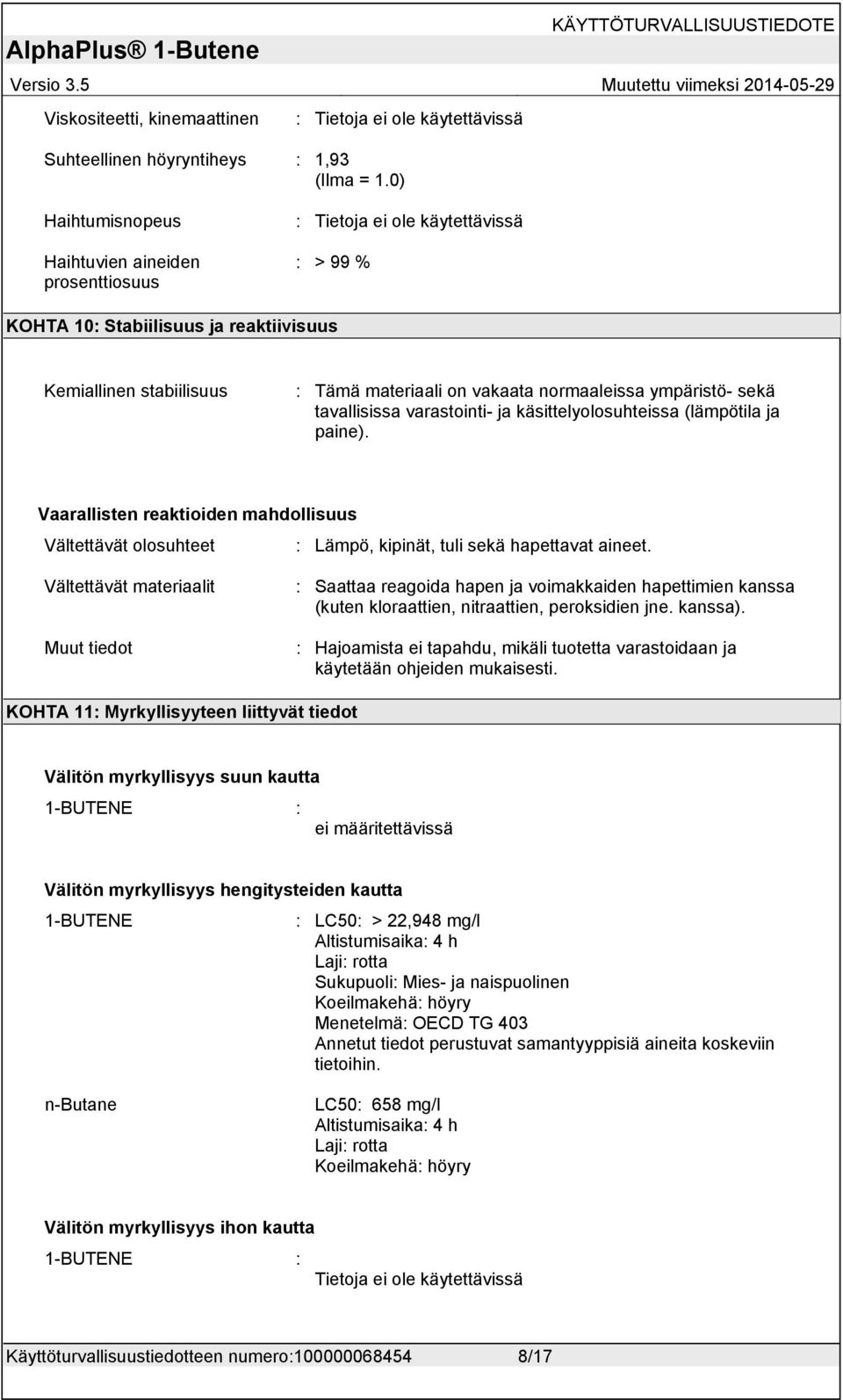 materiaali on vakaata normaaleissa ympäristö- sekä tavallisissa varastointi- ja käsittelyolosuhteissa (lämpötila ja paine).