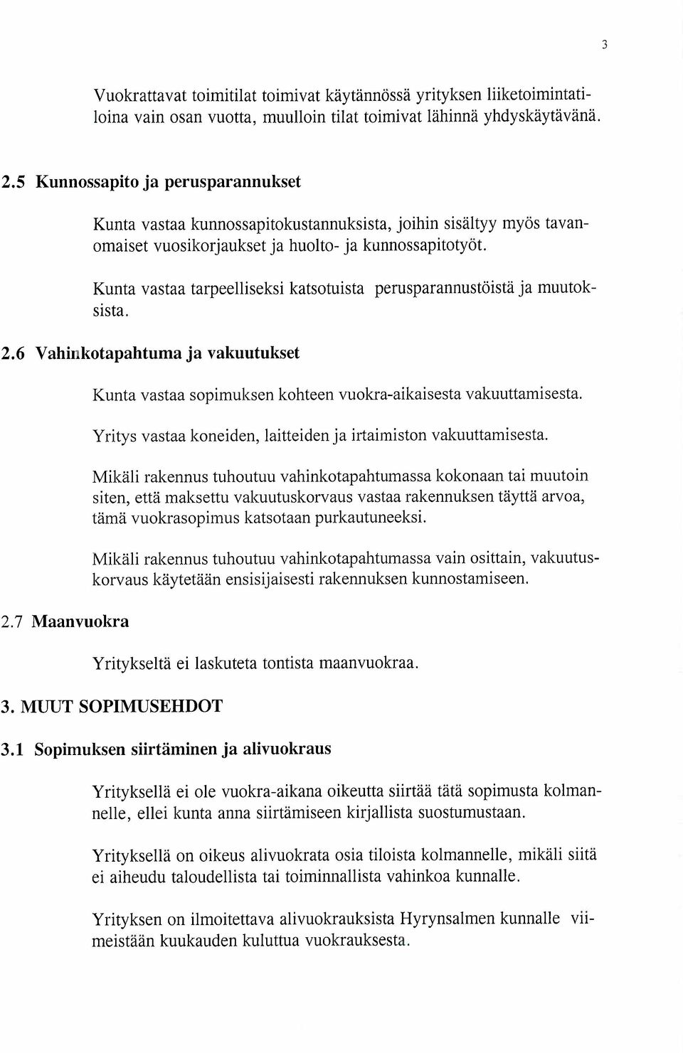 Kunta vastaa tarpeellseks katsotusta perusparannustöstä ja muutokssta. 2.6 Vahnkotapahtuma ja vakuutukset 2.7 Maanvuokra Kunta vastaa sopmuksen kohteen vuokra-akasesta vakuuttamsesta.