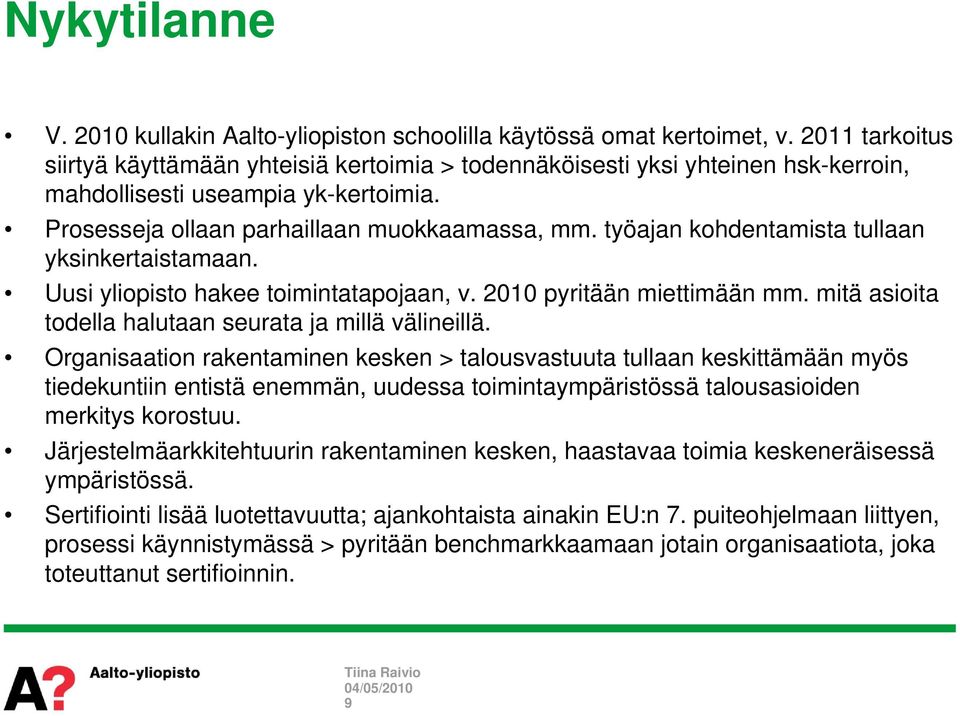 työajan kohdentamista tullaan yksinkertaistamaan. Uusi yliopisto hakee toimintatapojaan, v. 2010 pyritään miettimään mm. mitä asioita todella halutaan seurata ja millä välineillä.