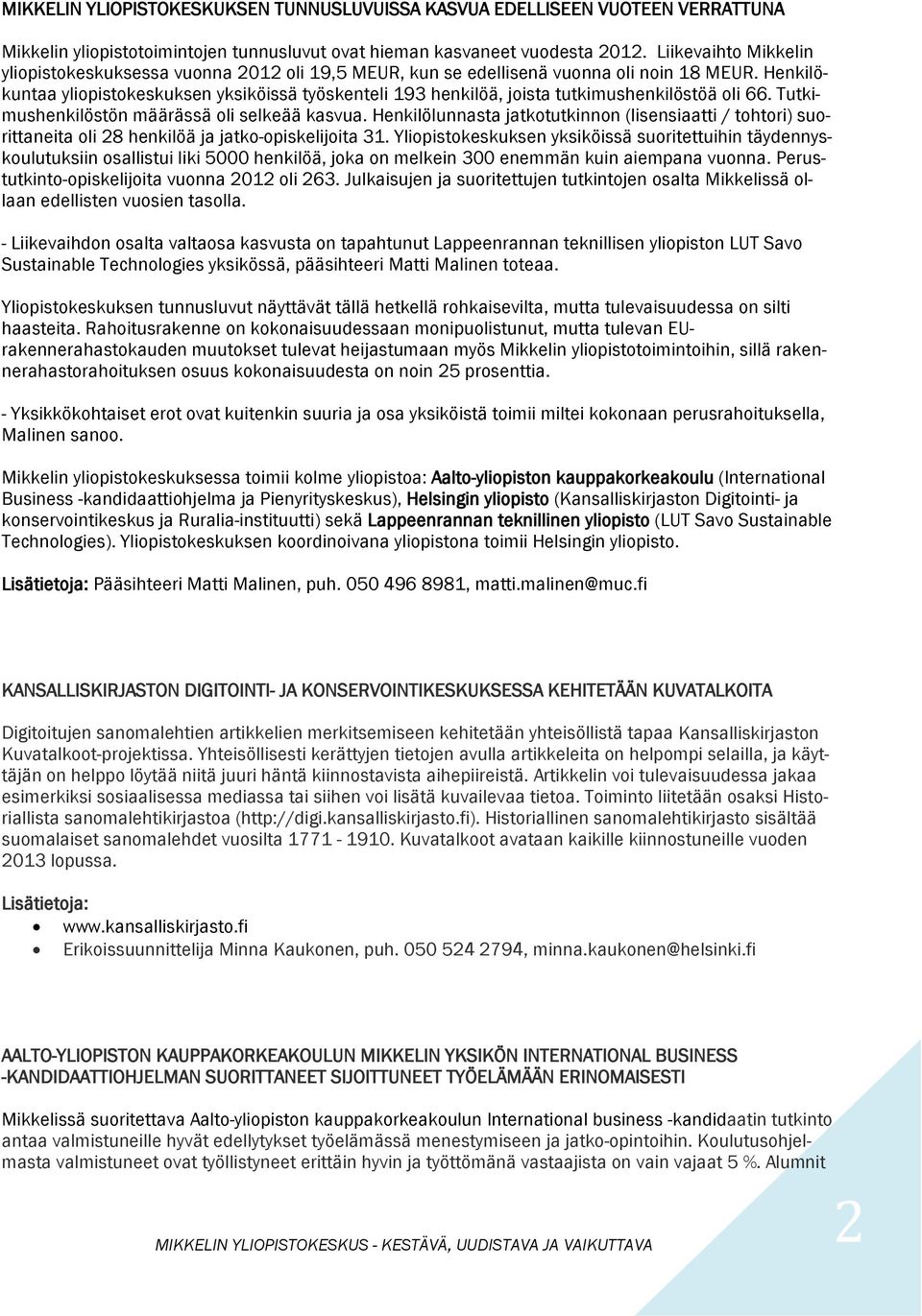 Henkilökuntaa yliopistokeskuksen yksiköissä työskenteli 193 henkilöä, joista tutkimushenkilöstöä oli 66. Tutkimushenkilöstön määrässä oli selkeää kasvua.