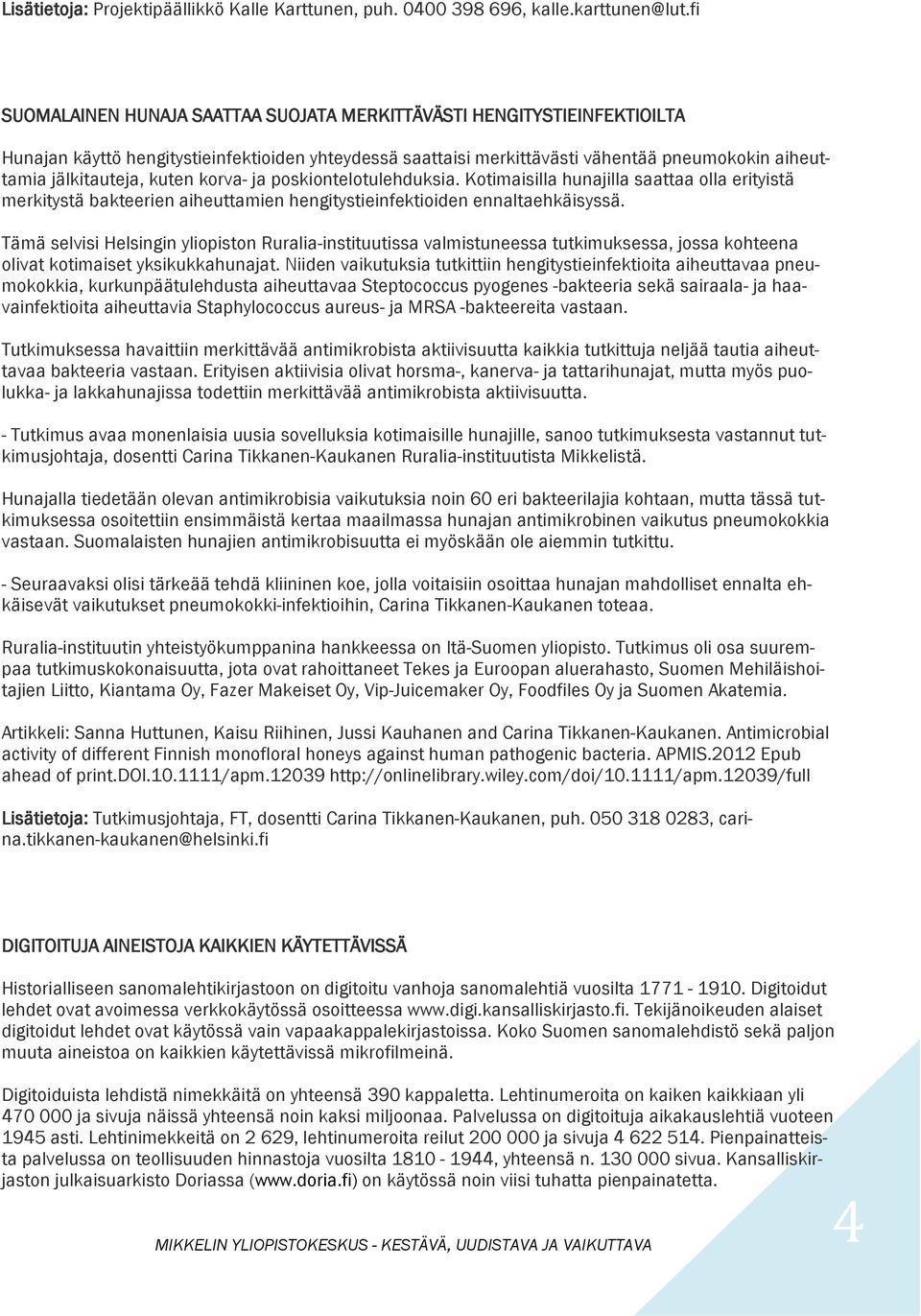 kuten korva- ja poskiontelotulehduksia. Kotimaisilla hunajilla saattaa olla erityistä merkitystä bakteerien aiheuttamien hengitystieinfektioiden ennaltaehkäisyssä.