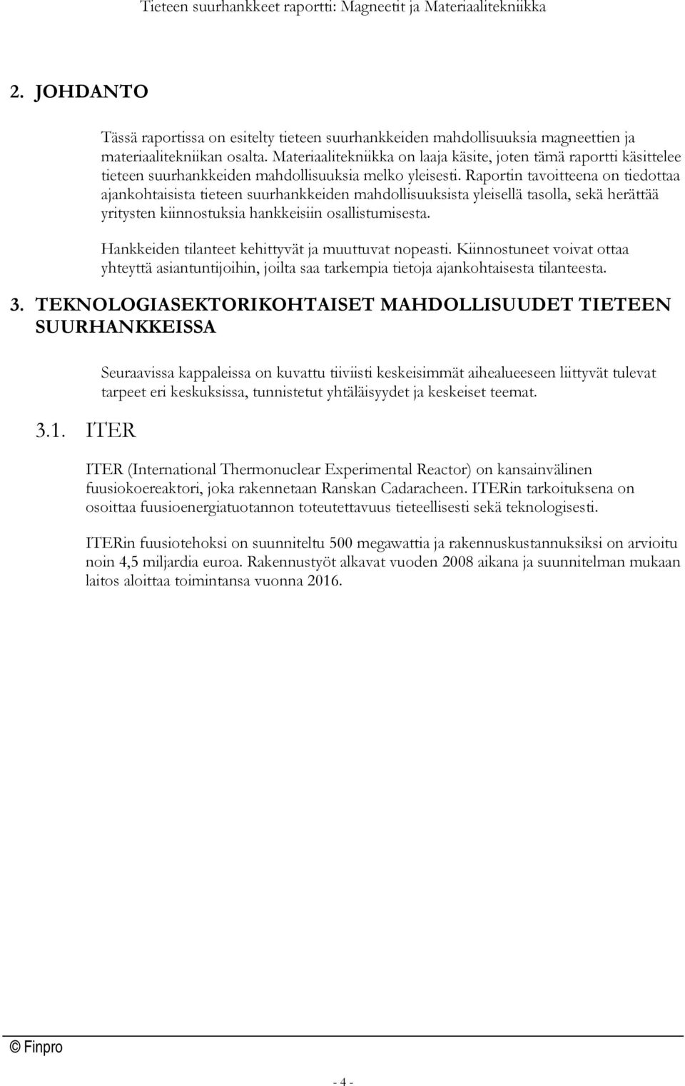 Raportin tavoitteena on tiedottaa ajankohtaisista tieteen suurhankkeiden mahdollisuuksista yleisellä tasolla, sekä herättää yritysten kiinnostuksia hankkeisiin osallistumisesta.