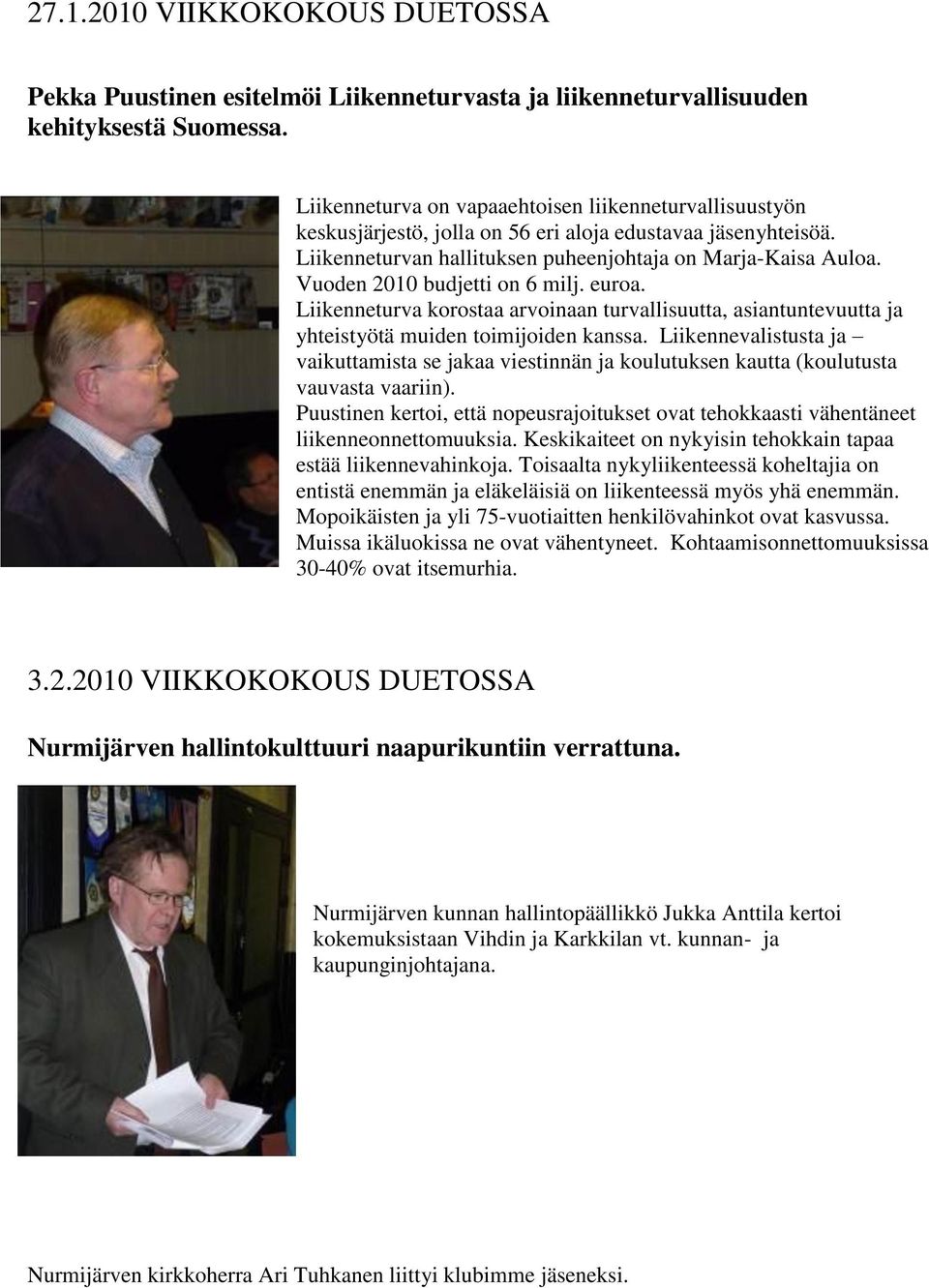 Vuoden 2010 budjetti on 6 milj. euroa. Liikenneturva korostaa arvoinaan turvallisuutta, asiantuntevuutta ja yhteistyötä muiden toimijoiden kanssa.