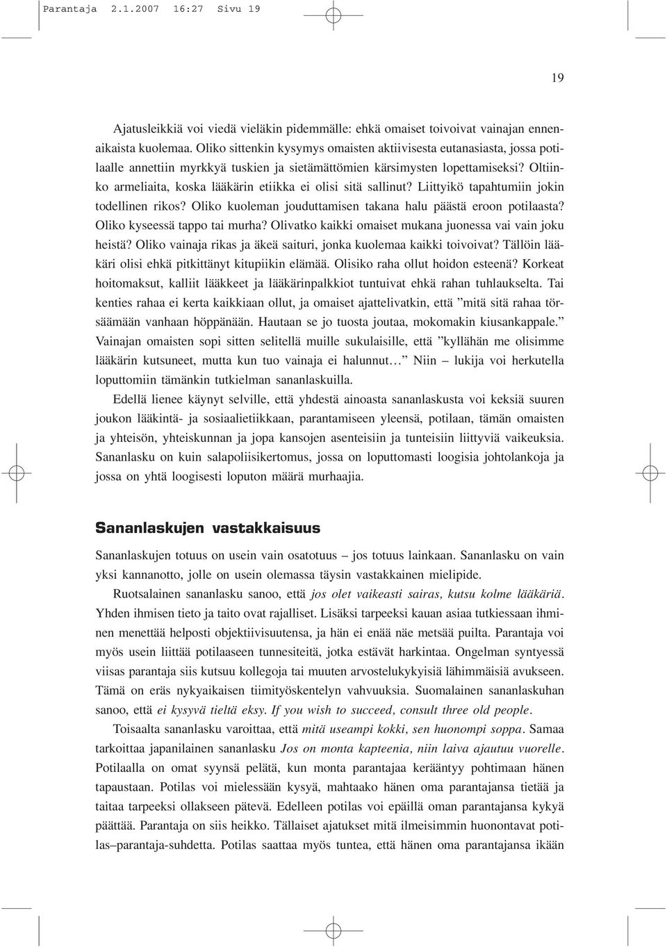 Oltiinko armeliaita, koska lääkärin etiikka ei olisi sitä sallinut? Liittyikö tapahtumiin jokin todellinen rikos? Oliko kuoleman jouduttamisen takana halu päästä eroon potilaasta?