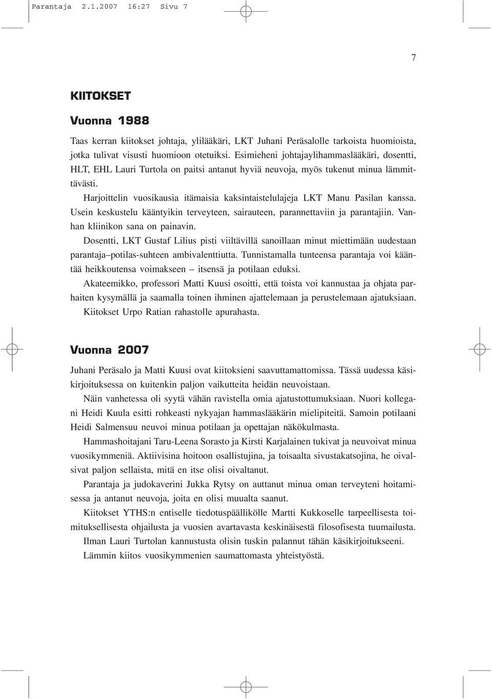 Harjoittelin vuosikausia itämaisia kaksintaistelulajeja LKT Manu Pasilan kanssa. Usein keskustelu kääntyikin terveyteen, sairauteen, parannettaviin ja parantajiin. Vanhan kliinikon sana on painavin.