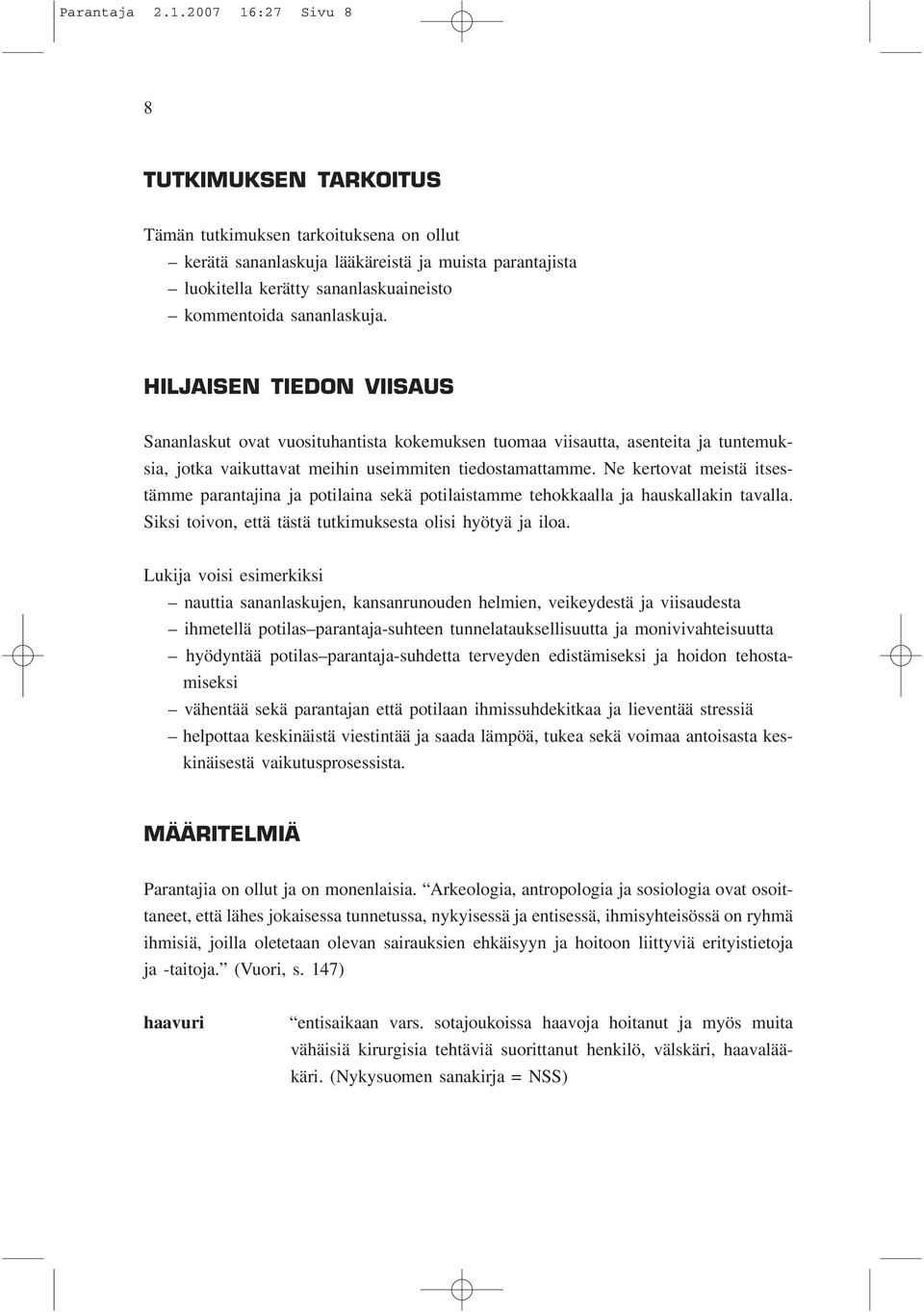 sananlaskuja. HILJAISEN TIEDON VIISAUS Sananlaskut ovat vuosituhantista kokemuksen tuomaa viisautta, asenteita ja tuntemuksia, jotka vaikuttavat meihin useimmiten tiedostamattamme.