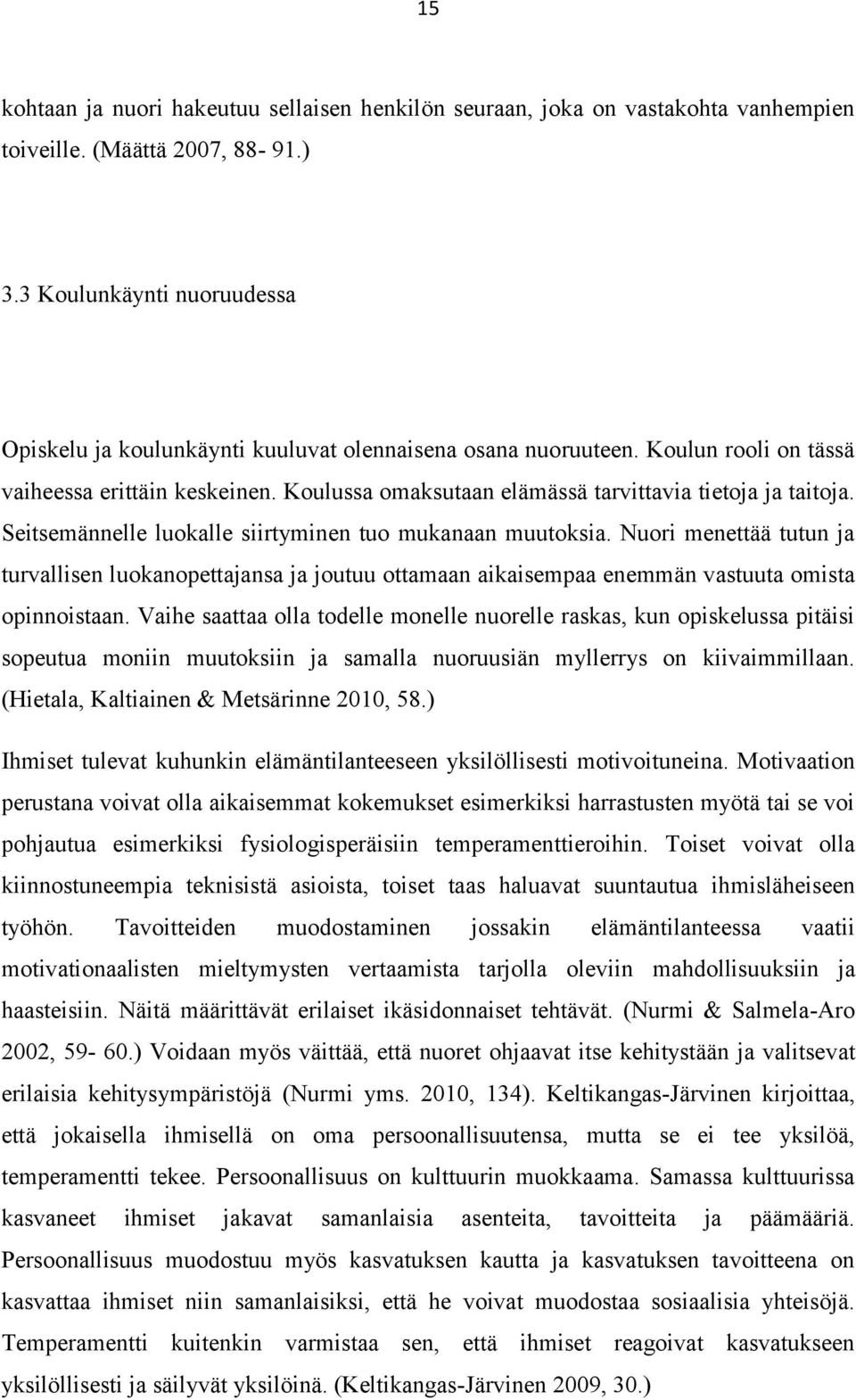 Koulussa omaksutaan elämässä tarvittavia tietoja ja taitoja. Seitsemännelle luokalle siirtyminen tuo mukanaan muutoksia.