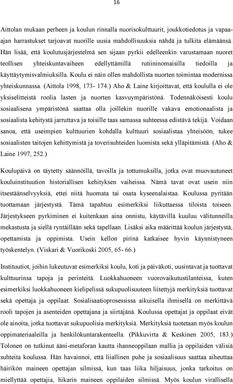 Koulu ei näin ollen mahdollista nuorten toimintaa modernissa yhteiskunnassa. (Aittola 1998, 173-174.