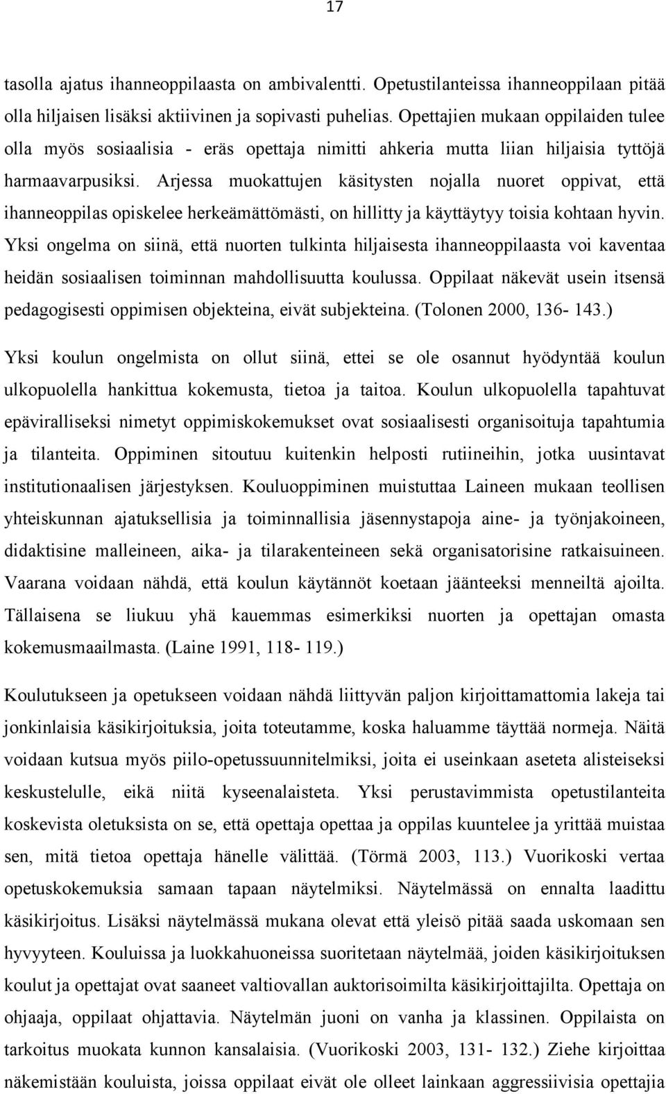 Arjessa muokattujen käsitysten nojalla nuoret oppivat, että ihanneoppilas opiskelee herkeämättömästi, on hillitty ja käyttäytyy toisia kohtaan hyvin.