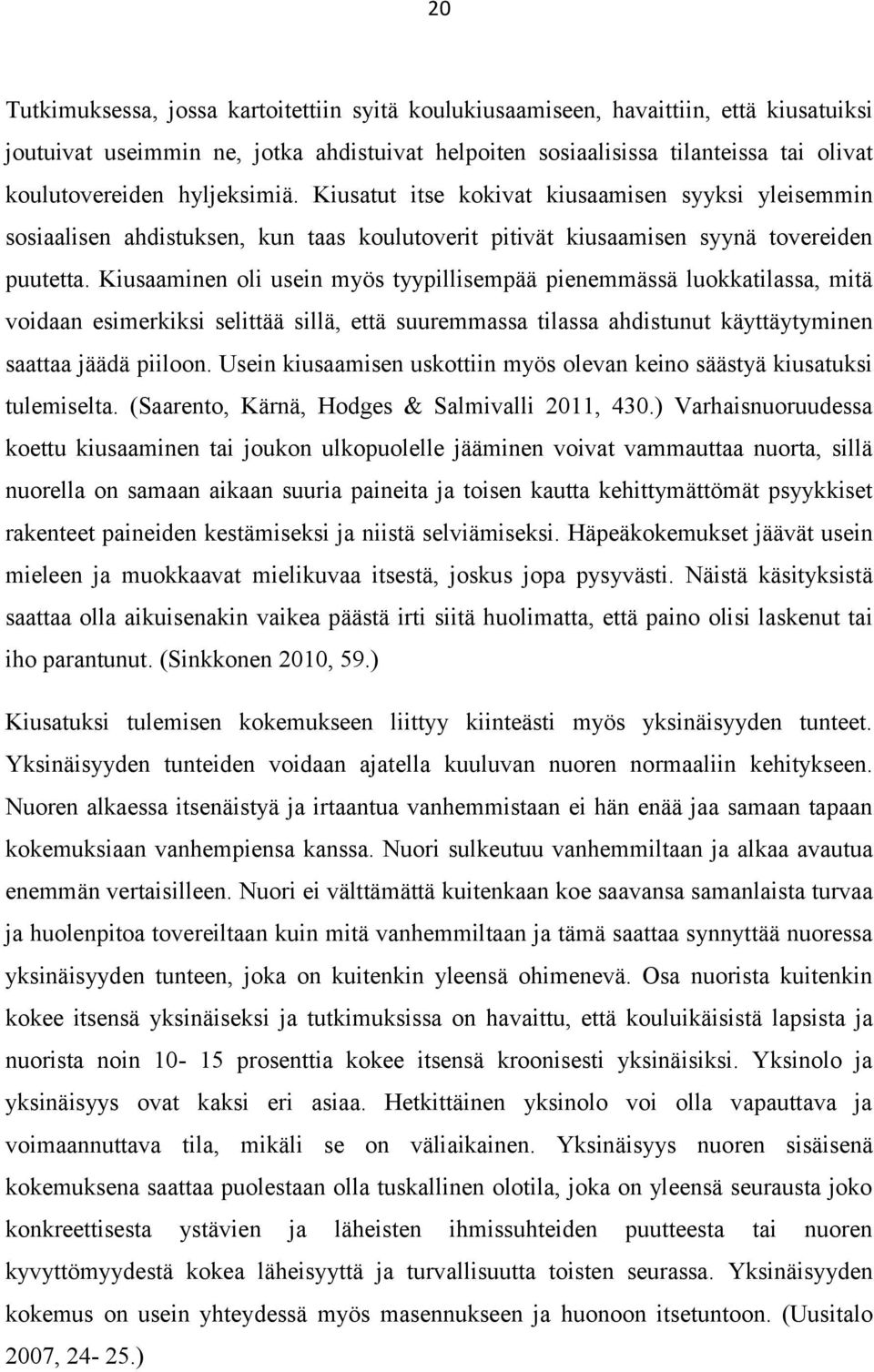 Kiusaaminen oli usein myös tyypillisempää pienemmässä luokkatilassa, mitä voidaan esimerkiksi selittää sillä, että suuremmassa tilassa ahdistunut käyttäytyminen saattaa jäädä piiloon.