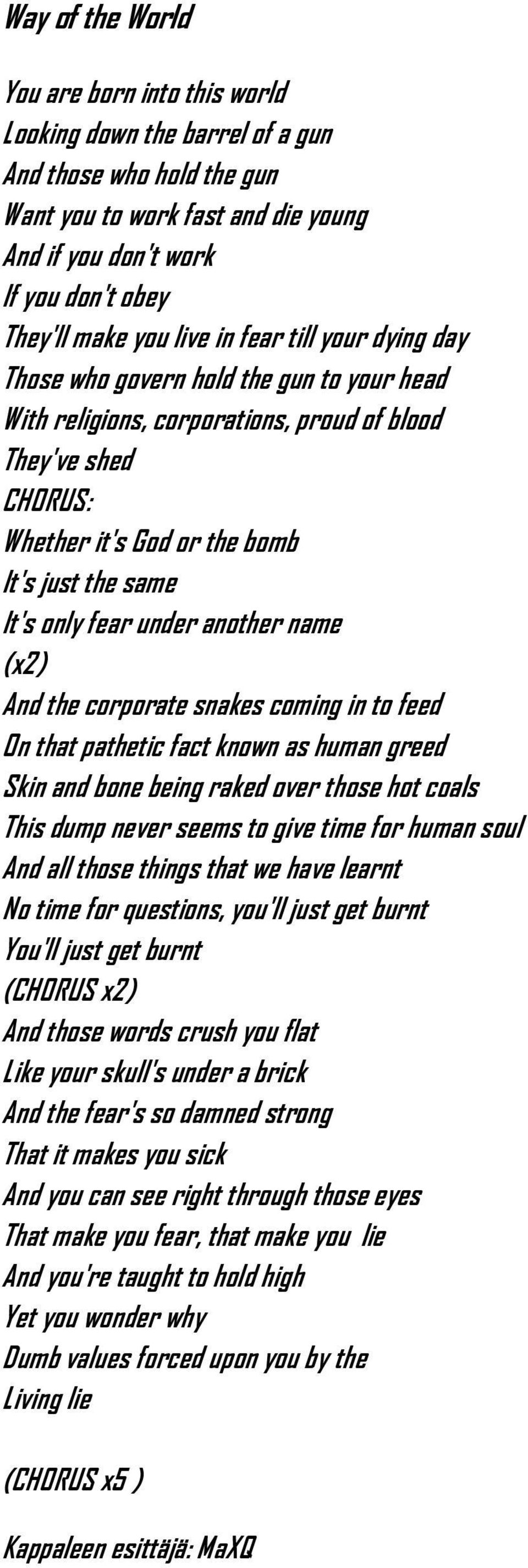 fear under another name (x2) And the corporate snakes coming in to feed On that pathetic fact known as human greed Skin and bone being raked over those hot coals This dump never seems to give time