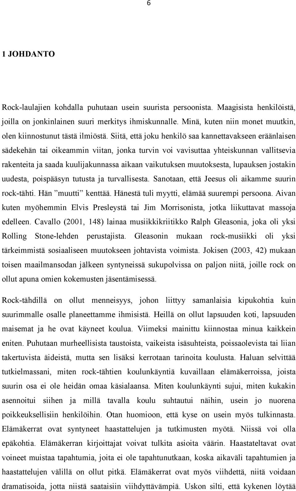 Siitä, että joku henkilö saa kannettavakseen eräänlaisen sädekehän tai oikeammin viitan, jonka turvin voi vavisuttaa yhteiskunnan vallitsevia rakenteita ja saada kuulijakunnassa aikaan vaikutuksen