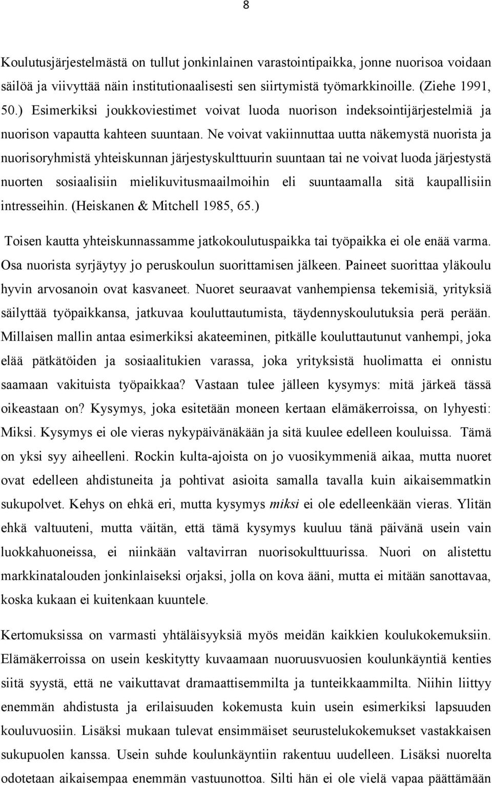 Ne voivat vakiinnuttaa uutta näkemystä nuorista ja nuorisoryhmistä yhteiskunnan järjestyskulttuurin suuntaan tai ne voivat luoda järjestystä nuorten sosiaalisiin mielikuvitusmaailmoihin eli