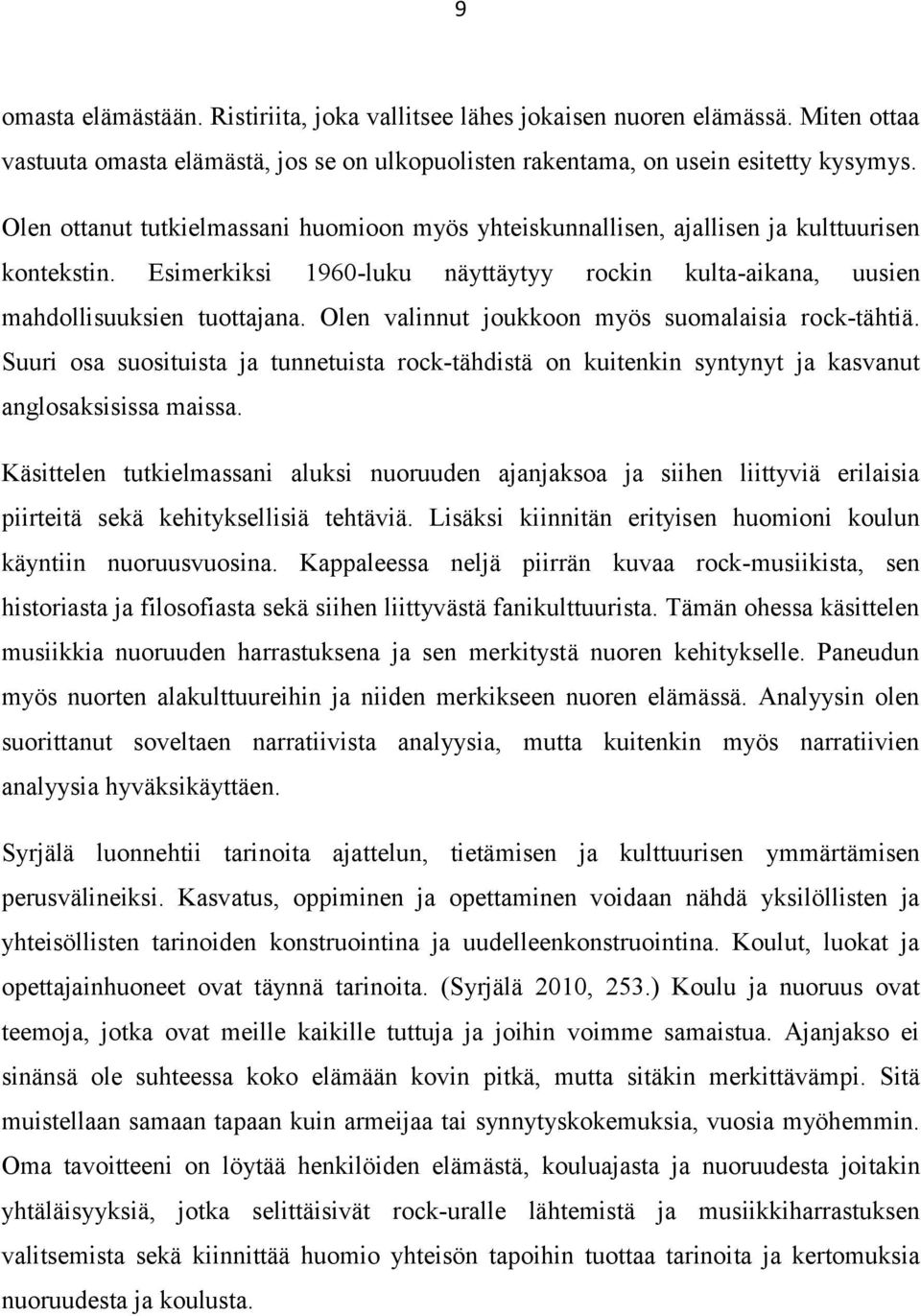 Olen valinnut joukkoon myös suomalaisia rock-tähtiä. Suuri osa suosituista ja tunnetuista rock-tähdistä on kuitenkin syntynyt ja kasvanut anglosaksisissa maissa.