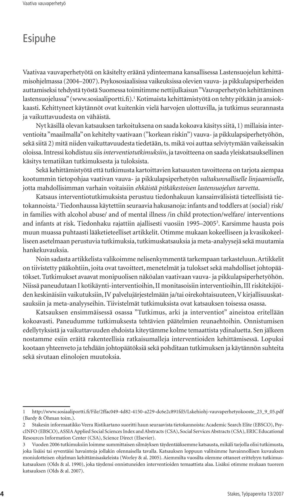 fi). 1 Kotimaista kehittämistyötä on tehty pitkään ja ansiokkaasti. Kehittyneet käytännöt ovat kuitenkin vielä harvojen ulottuvilla, ja tutkimus seurannasta ja vaikuttavuudesta on vähäistä.