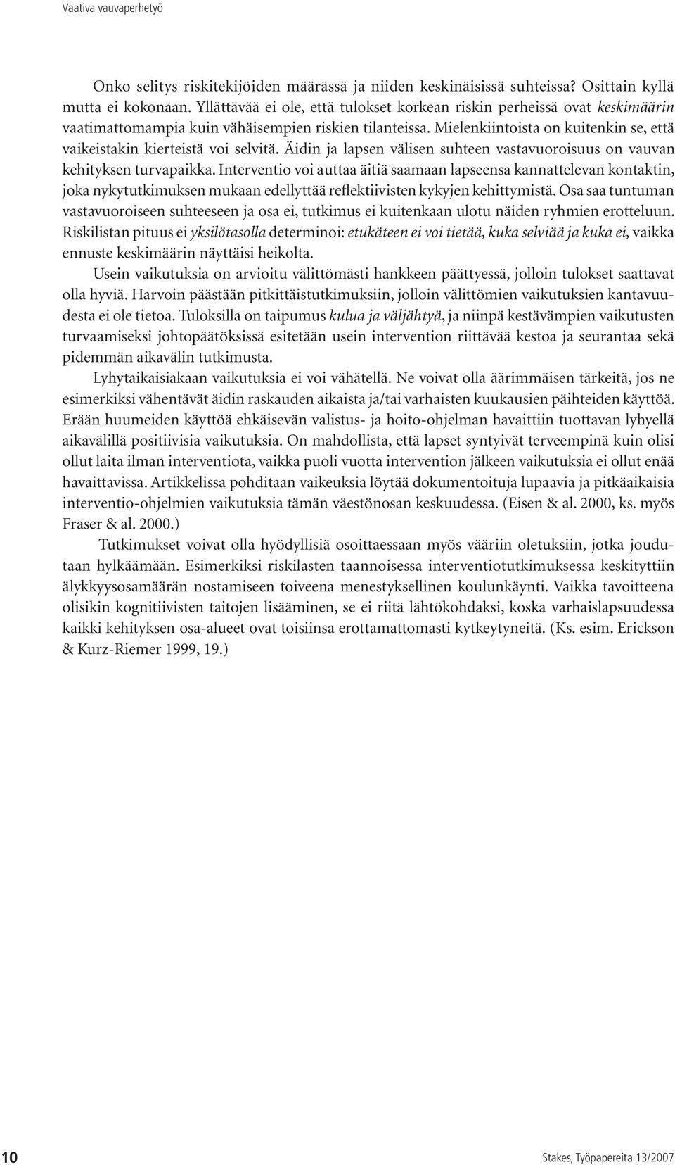 Mielenkiintoista on kuitenkin se, että vaikeistakin kierteistä voi selvitä. Äidin ja lapsen välisen suhteen vastavuoroisuus on vauvan kehityksen turvapaikka.