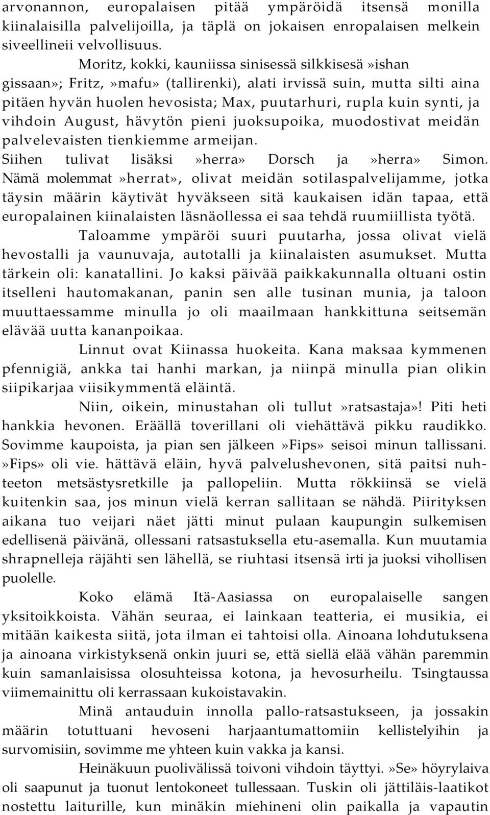 vihdoin August, hävytön pieni juoksupoika, muodostivat meidän palvelevaisten tienkiemme armeijan. Siihen tulivat lisäksi»herra» Dorsch ja»herra» Simon.