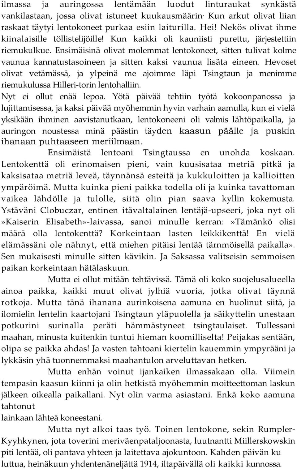 Ensimäisinä olivat molemmat lentokoneet, sitten tulivat kolme vaunua kannatustasoineen ja sitten kaksi vaunua lisäta eineen.