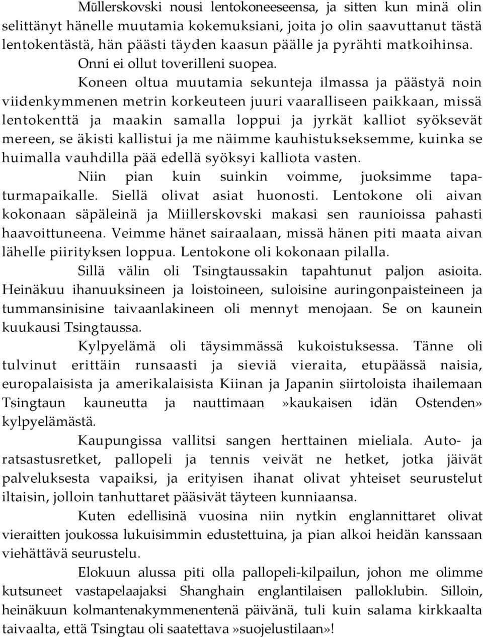 Koneen oltua muutamia sekunteja ilmassa ja päästyä noin viidenkymmenen metrin korkeuteen juuri vaaralliseen paikkaan, missä lentokenttä ja maakin samalla loppui ja jyrkät kalliot syöksevät mereen, se