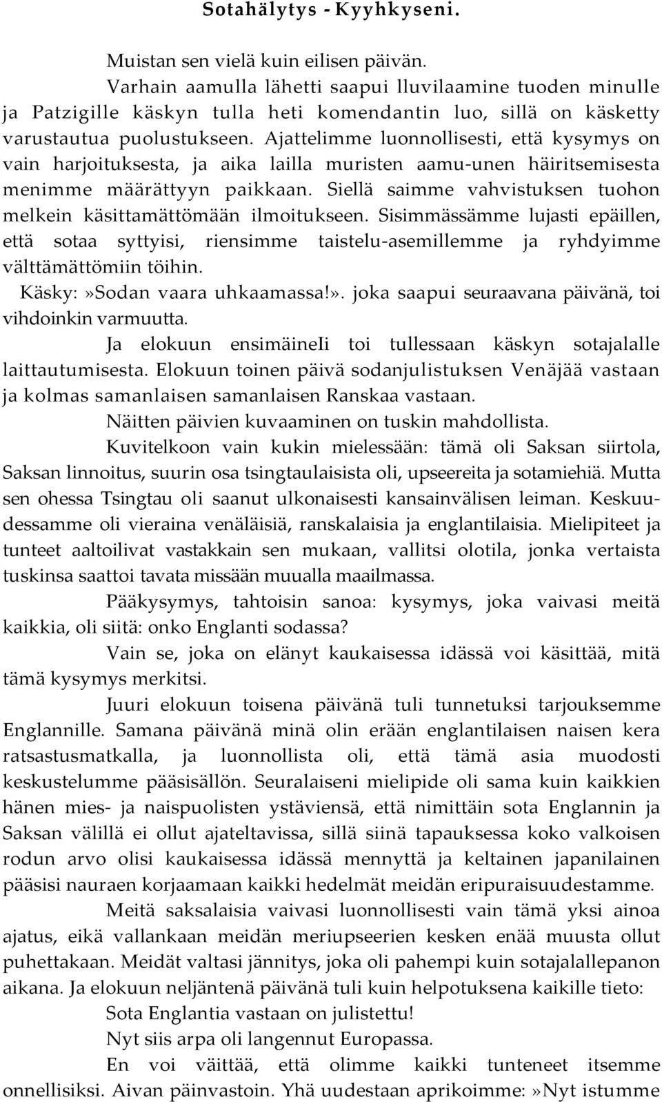 Ajattelimme luonnollisesti, että kysymys on vain harjoituksesta, ja aika lailla muristen aamu-unen häiritsemisesta menimme määrättyyn paikkaan.