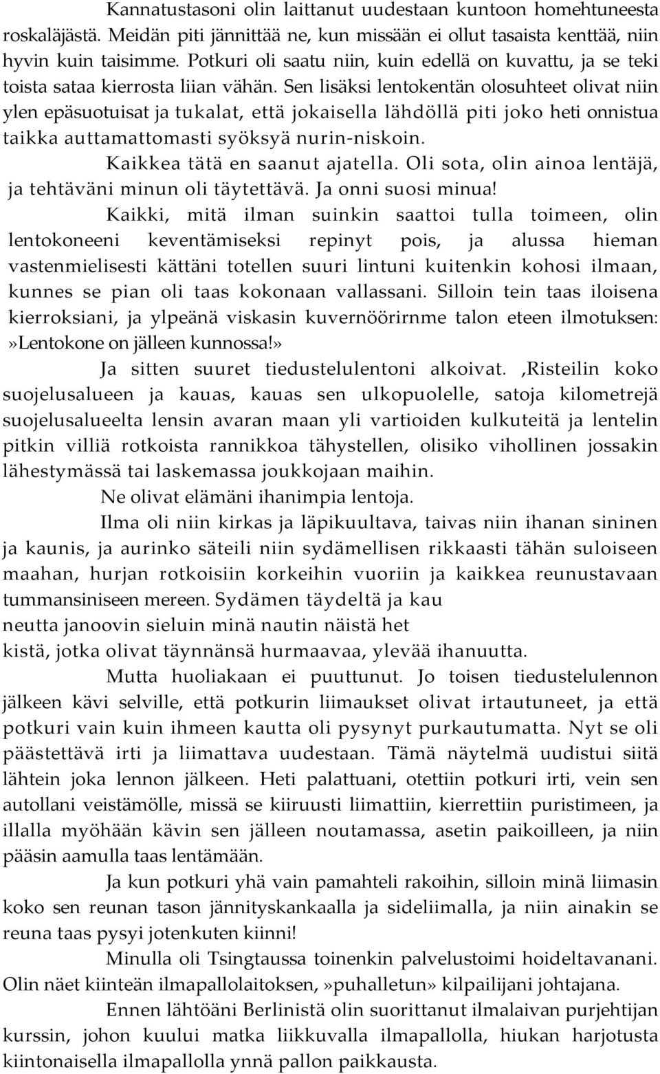 Sen lisäksi lentokentän olosuhteet olivat niin ylen epäsuotuisat ja tukalat, että jokaisella lähdöllä piti joko heti onnistua taikka auttamattomasti syöksyä nurin-niskoin.