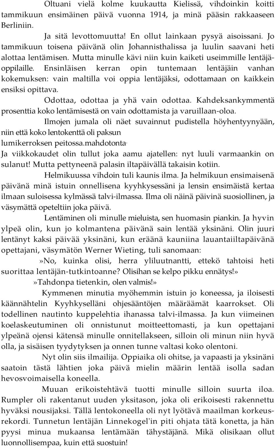 Ensinläisen kerran opin tuntemaan lentäjäin vanhan kokemuksen: vain maltilla voi oppia lentäjäksi, odottamaan on kaikkein ensiksi opittava. Odottaa, odottaa ja yhä vain odottaa.