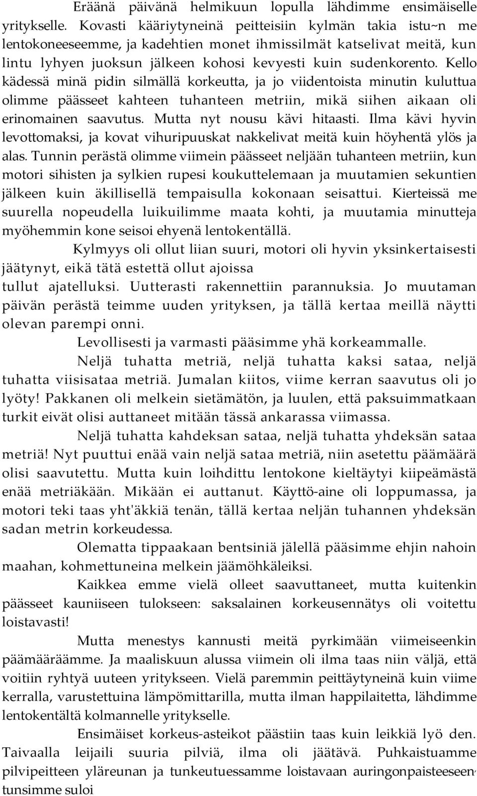 Kello kädessä minä pidin silmällä korkeutta, ja jo viidentoista minutin kuluttua olimme päässeet kahteen tuhanteen metriin, mikä siihen aikaan oli erinomainen saavutus. Mutta nyt nousu kävi hitaasti.