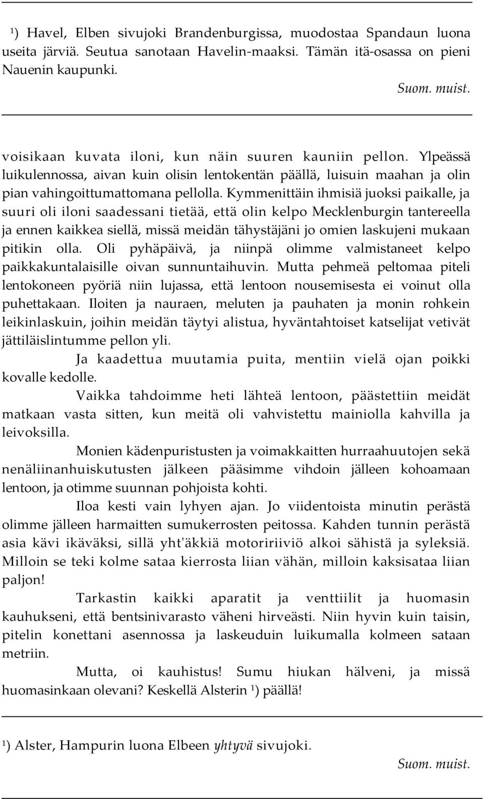 Kymmenittäin ihmisiä juoksi paikalle, ja suuri oli iloni saadessani tietää, että olin kelpo Mecklenburgin tantereella ja ennen kaikkea siellä, missä meidän tähystäjäni jo omien laskujeni mukaan