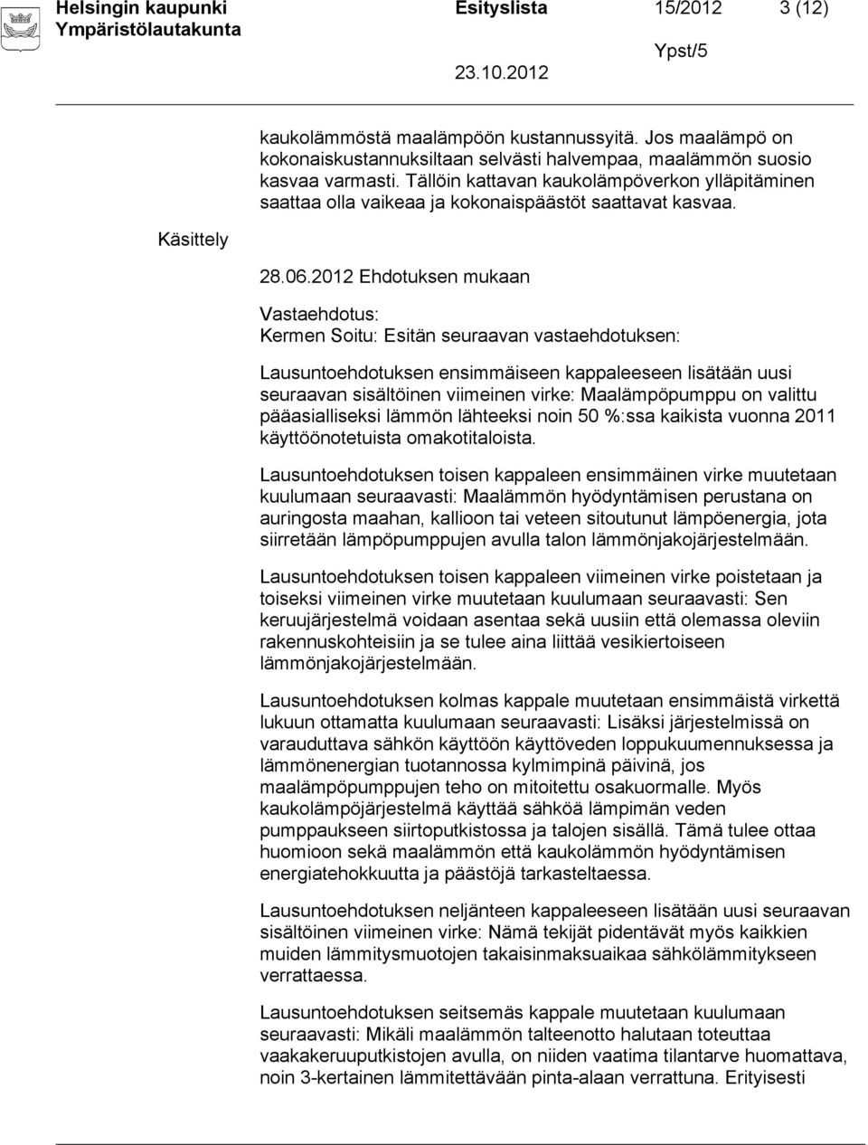 2012 Ehdotuksen mukaan Vastaehdotus: Kermen Soitu: Esitän seuraavan vastaehdotuksen: Lausuntoehdotuksen ensimmäiseen kappaleeseen lisätään uusi seuraavan sisältöinen viimeinen virke: Maalämpöpumppu