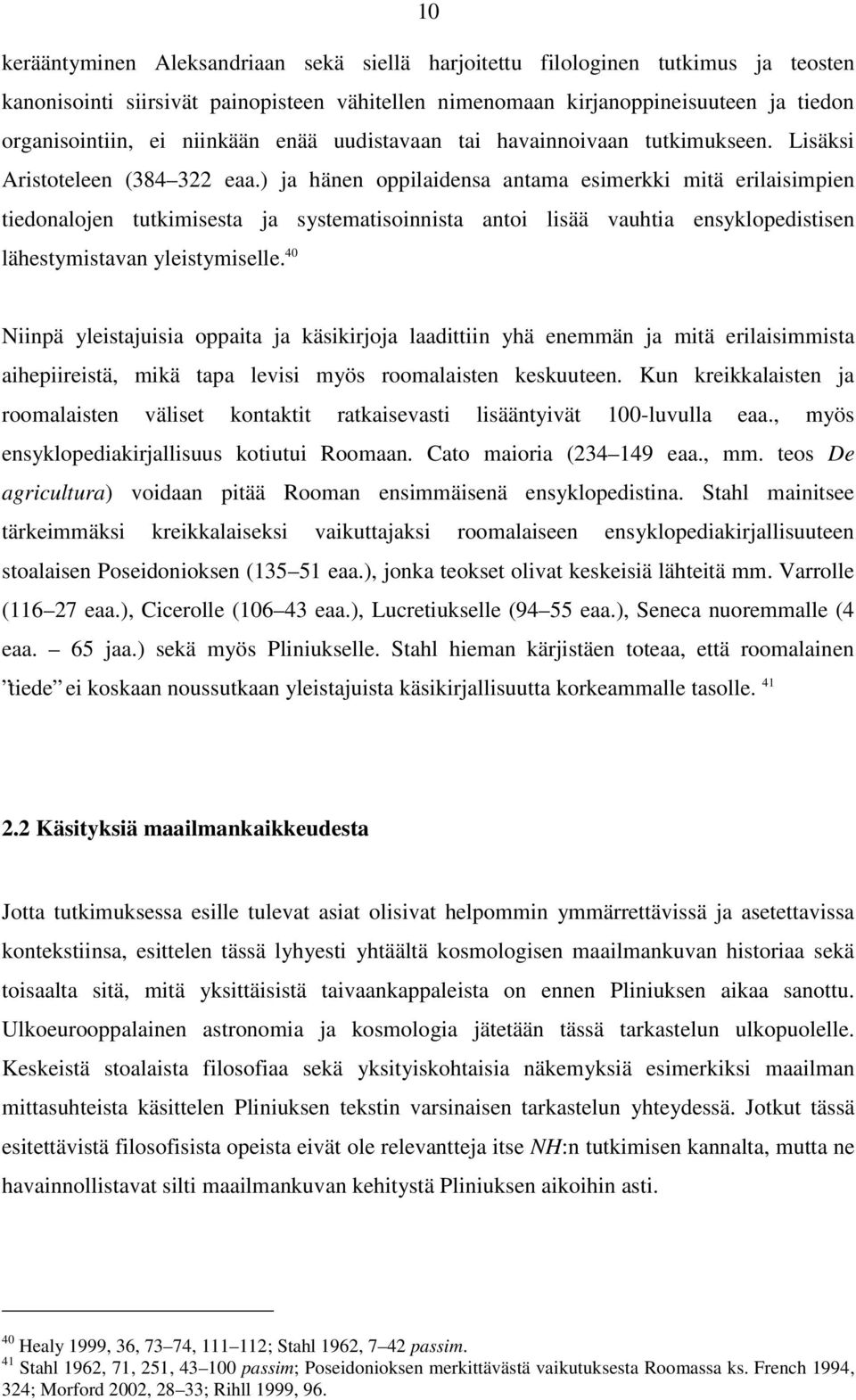 ) ja hänen oppilaidensa antama esimerkki mitä erilaisimpien tiedonalojen tutkimisesta ja systematisoinnista antoi lisää vauhtia ensyklopedistisen lähestymistavan yleistymiselle.