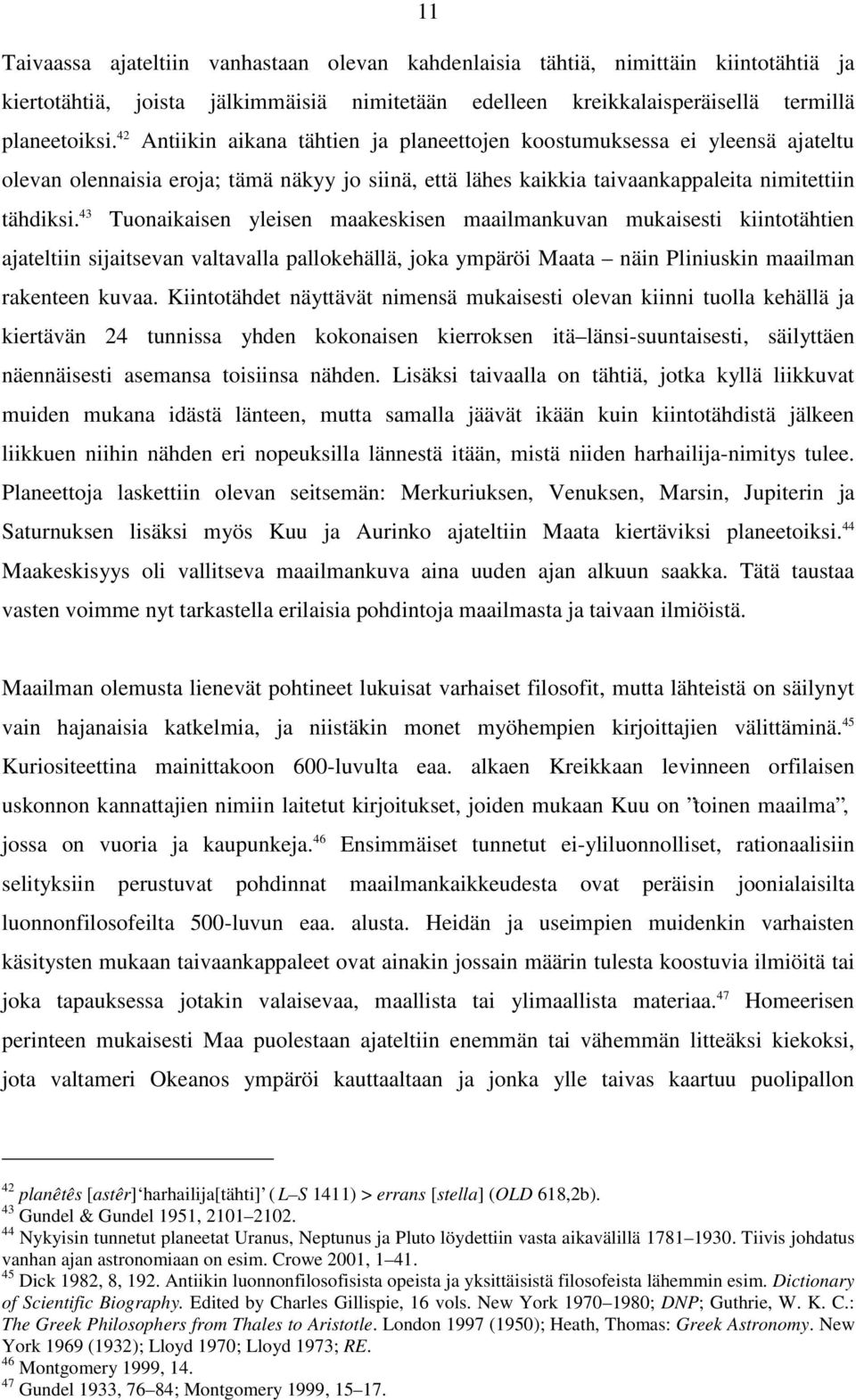 43 Tuonaikaisen yleisen maakeskisen maailmankuvan mukaisesti kiintotähtien ajateltiin sijaitsevan valtavalla pallokehällä, joka ympäröi Maata näin Pliniuskin maailman rakenteen kuvaa.