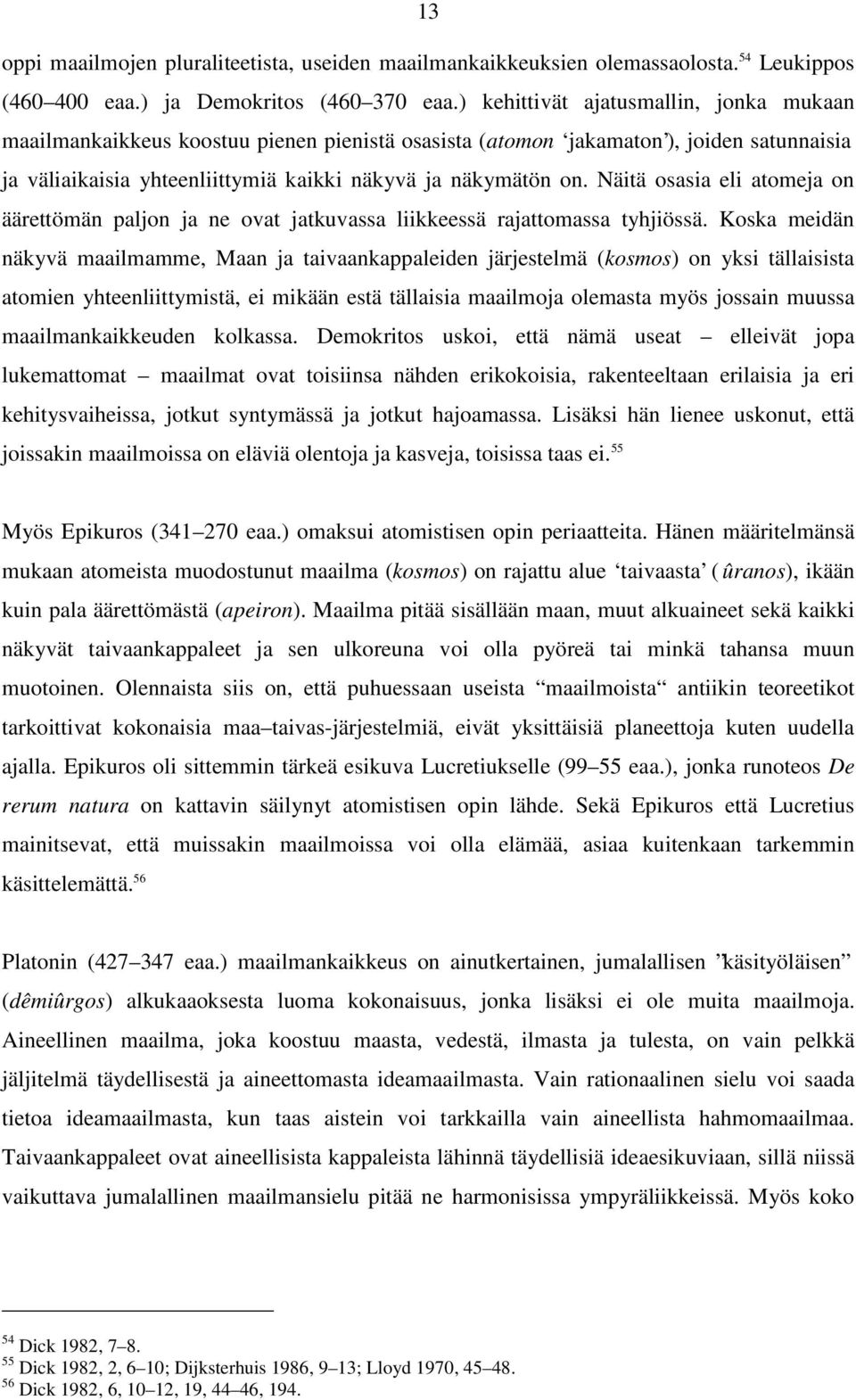 Näitä osasia eli atomeja on äärettömän paljon ja ne ovat jatkuvassa liikkeessä rajattomassa tyhjiössä.