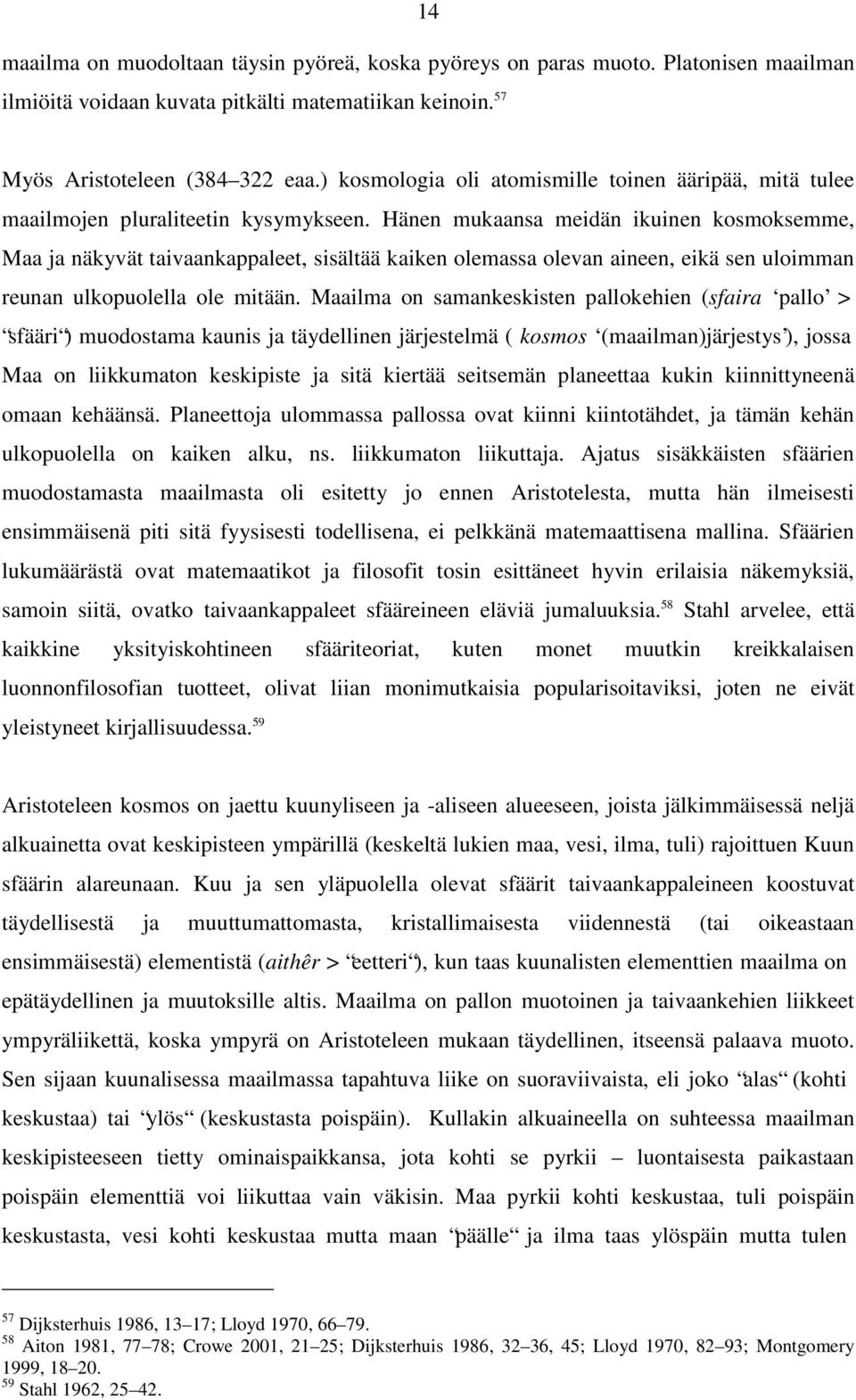 Hänen mukaansa meidän ikuinen kosmoksemme, Maa ja näkyvät taivaankappaleet, sisältää kaiken olemassa olevan aineen, eikä sen uloimman reunan ulkopuolella ole mitään.